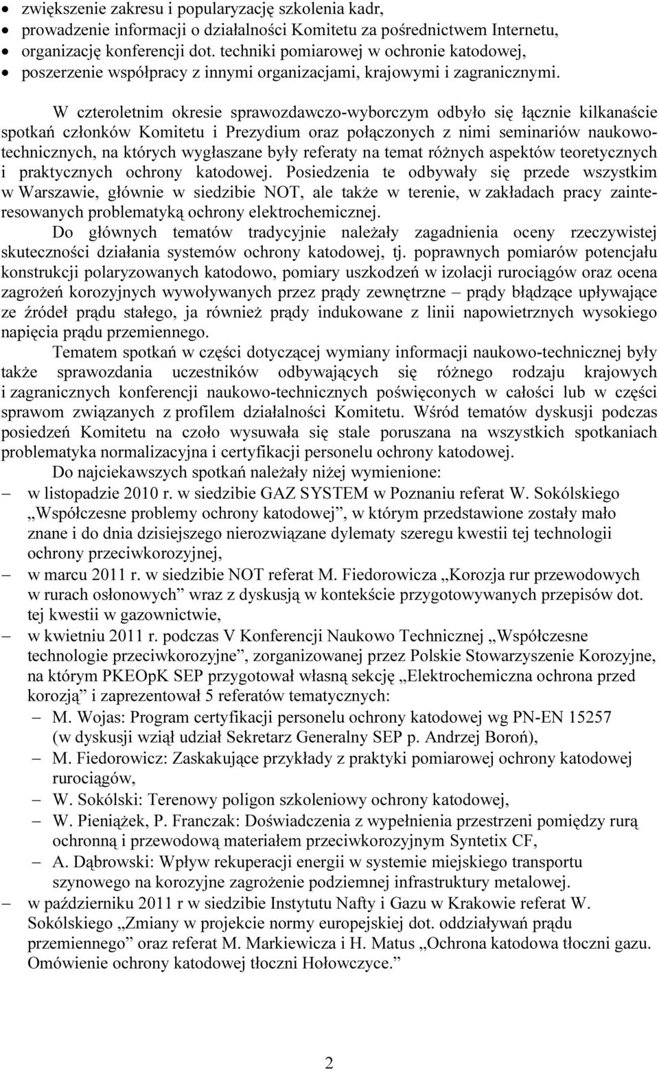 W czteroletnim okresie sprawozdawczo-wyborczym odbyło się łącznie kilkanaście spotkań członków Komitetu i Prezydium oraz połączonych z nimi seminariów naukowotechnicznych, na których wygłaszane były