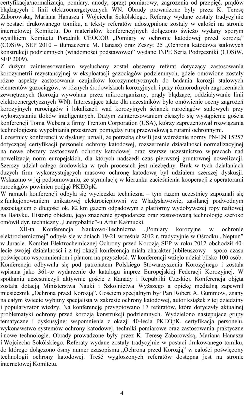 Referaty wydane zostały tradycyjnie w postaci drukowanego tomiku, a teksty referatów udostępnione zostały w całości na stronie internetowej Komitetu.