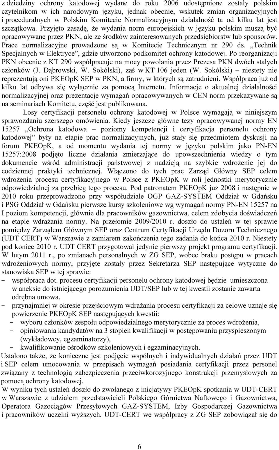 Przyjęto zasadę, że wydania norm europejskich w języku polskim muszą być opracowywane przez PKN, ale ze środków zainteresowanych przedsiębiorstw lub sponsorów.