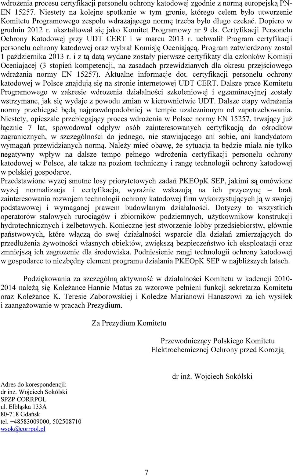 ukształtował się jako Komitet Programowy nr 9 ds. Certyfikacji Personelu Ochrony Katodowej przy UDT CERT i w marcu 2013 r.