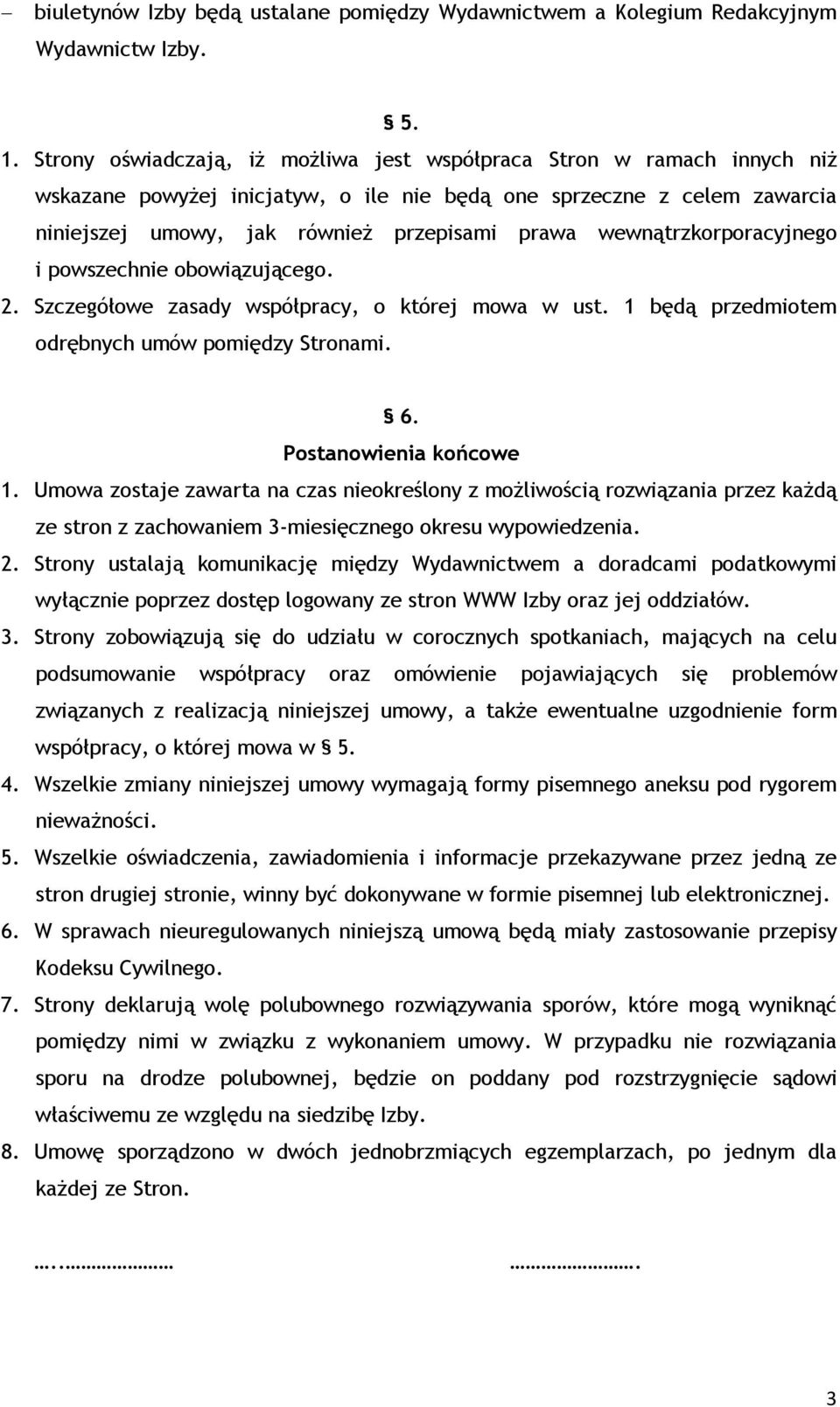 wewnątrzkorporacyjnego i powszechnie obowiązującego. 2. Szczegółowe zasady współpracy, o której mowa w ust. 1 będą przedmiotem odrębnych umów pomiędzy Stronami. 6. Postanowienia końcowe 1.