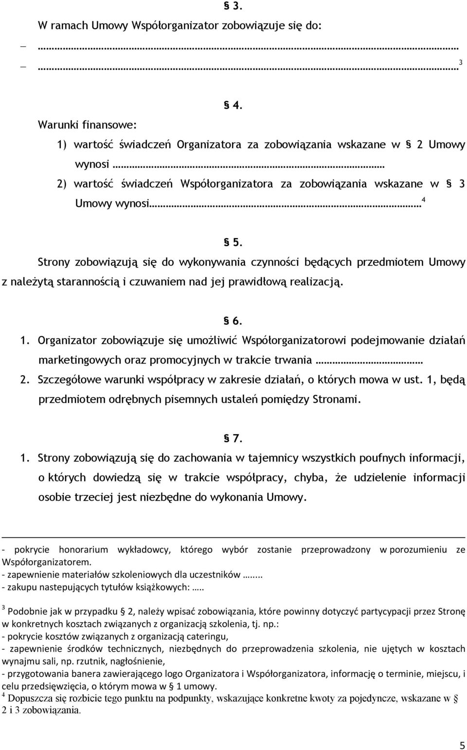 Strony zobowiązują się do wykonywania czynności będących przedmiotem Umowy z należytą starannością i czuwaniem nad jej prawidłową realizacją. 6. 1.