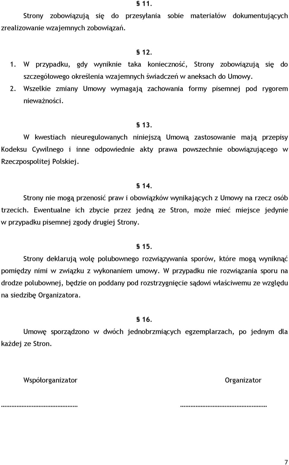 Wszelkie zmiany Umowy wymagają zachowania formy pisemnej pod rygorem nieważności. 13.