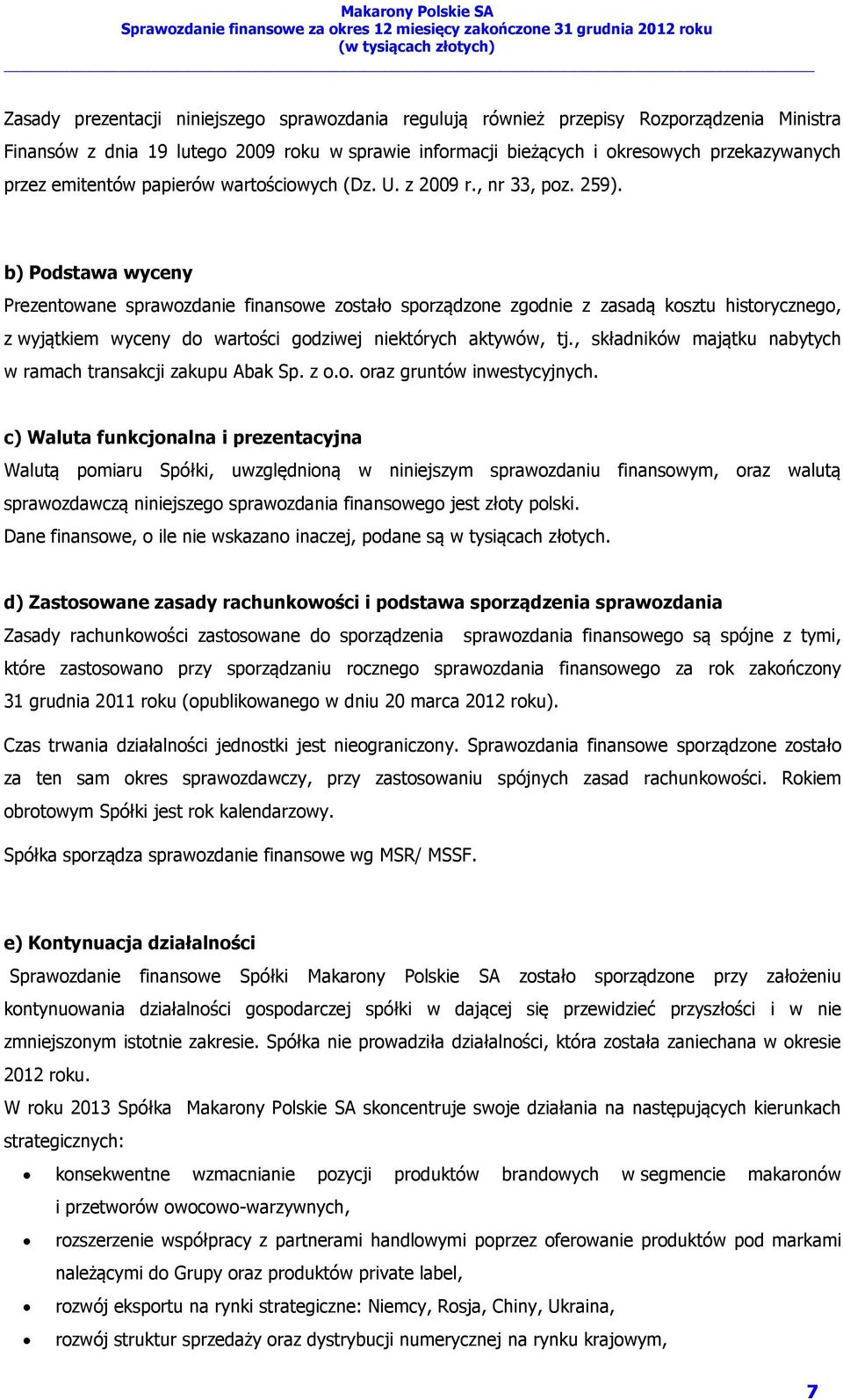 b) Podstawa wyceny Prezentowane sprawozdanie finansowe zostało sporządzone zgodnie z zasadą kosztu historycznego, z wyjątkiem wyceny do wartości godziwej niektórych aktywów, tj.