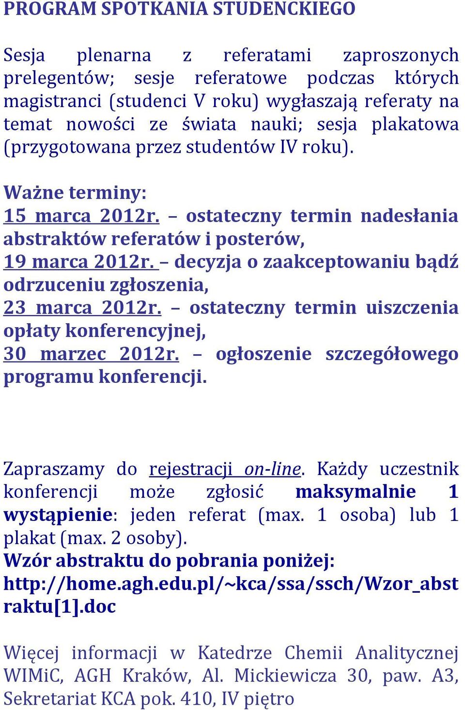 decyzja o zaakceptowaniu bądź odrzuceniu zgłoszenia, 23 marca 2012r. ostateczny termin uiszczenia opłaty konferencyjnej, 30 marzec 2012r. ogłoszenie szczegółowego programu konferencji.