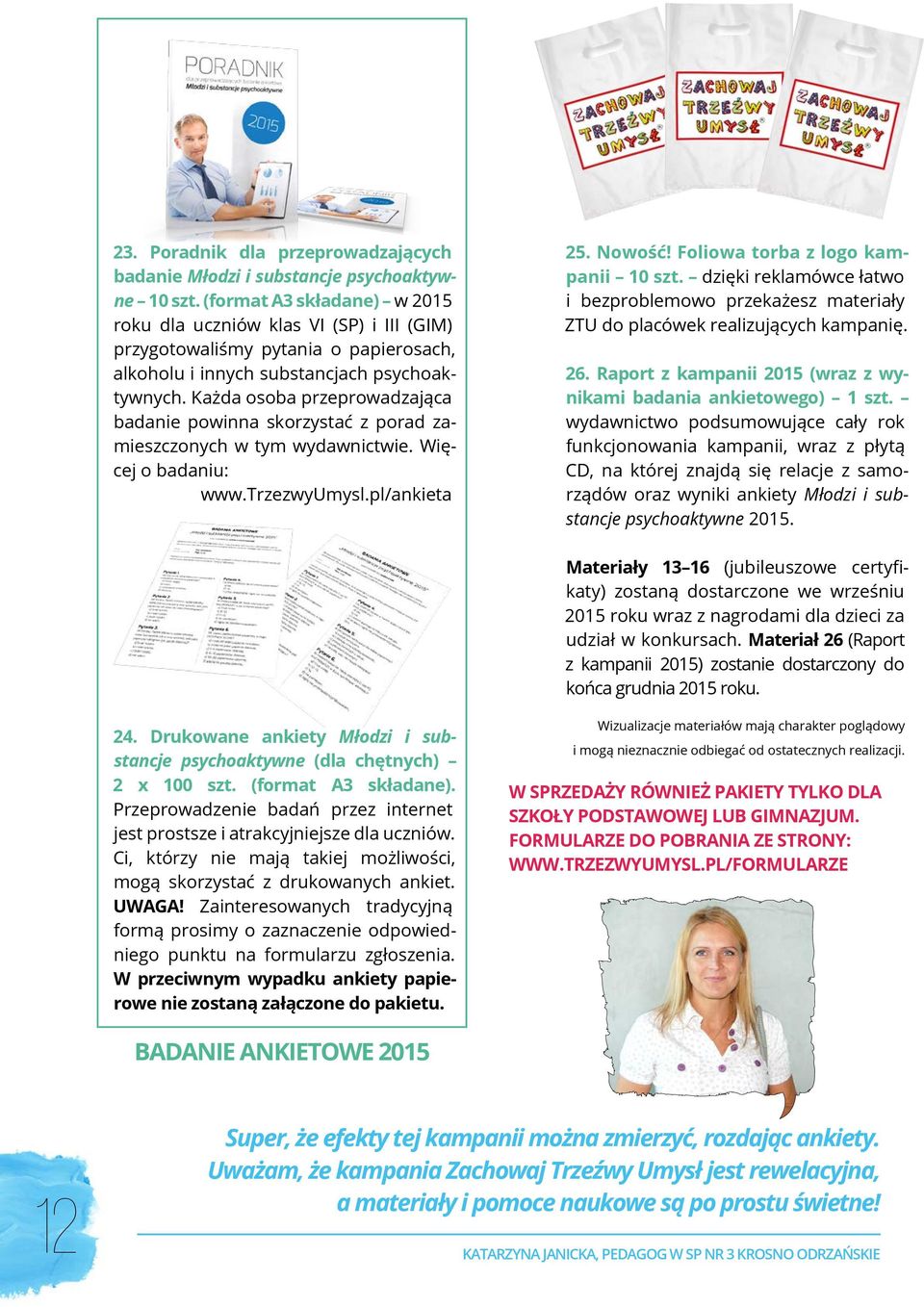 Każda osoba przeprowadzająca badanie powinna skorzystać z porad zamieszczonych w tym wydawnictwie. Więcej o badaniu: www.trzezwyumysl.pl/ankieta 25. Nowość! Foliowa torba z logo kampanii 10 szt.