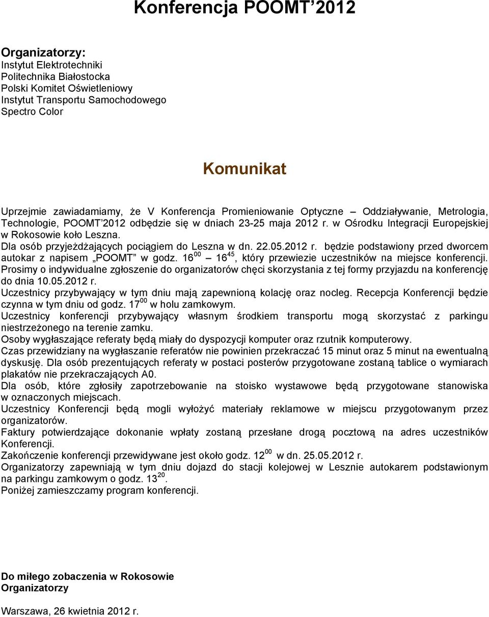 Dla osób przyjeżdżających pociągiem do Leszna w dn. 22.05.2012 r. będzie podstawiony przed dworcem autokar z napisem POOMT w godz. 16 00 16 45, który przewiezie uczestników na miejsce konferencji.