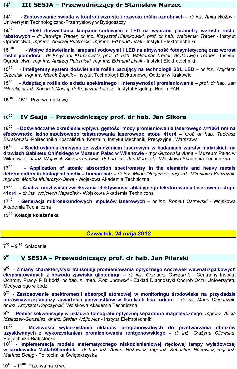 Krzysztof Klamkowski, prof. dr hab. Waldemar Treder - Instytut Ogrodnictwa, mgr inż. Andrzej Puternicki, mgr inż.
