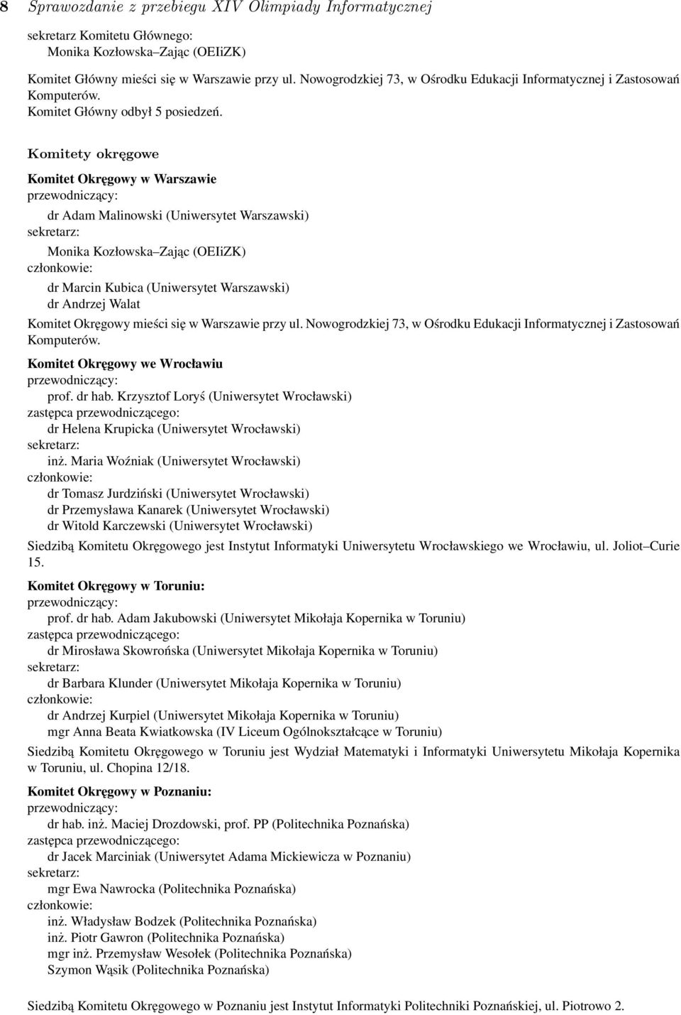 Komitety okręgowe Komitet Okręgowy w Warszawie przewodniczący: dr Adam Malinowski (Uniwersytet Warszawski) sekretarz: Monika Kozłowska Zając (OEIiZK) członkowie: dr Marcin Kubica (Uniwersytet