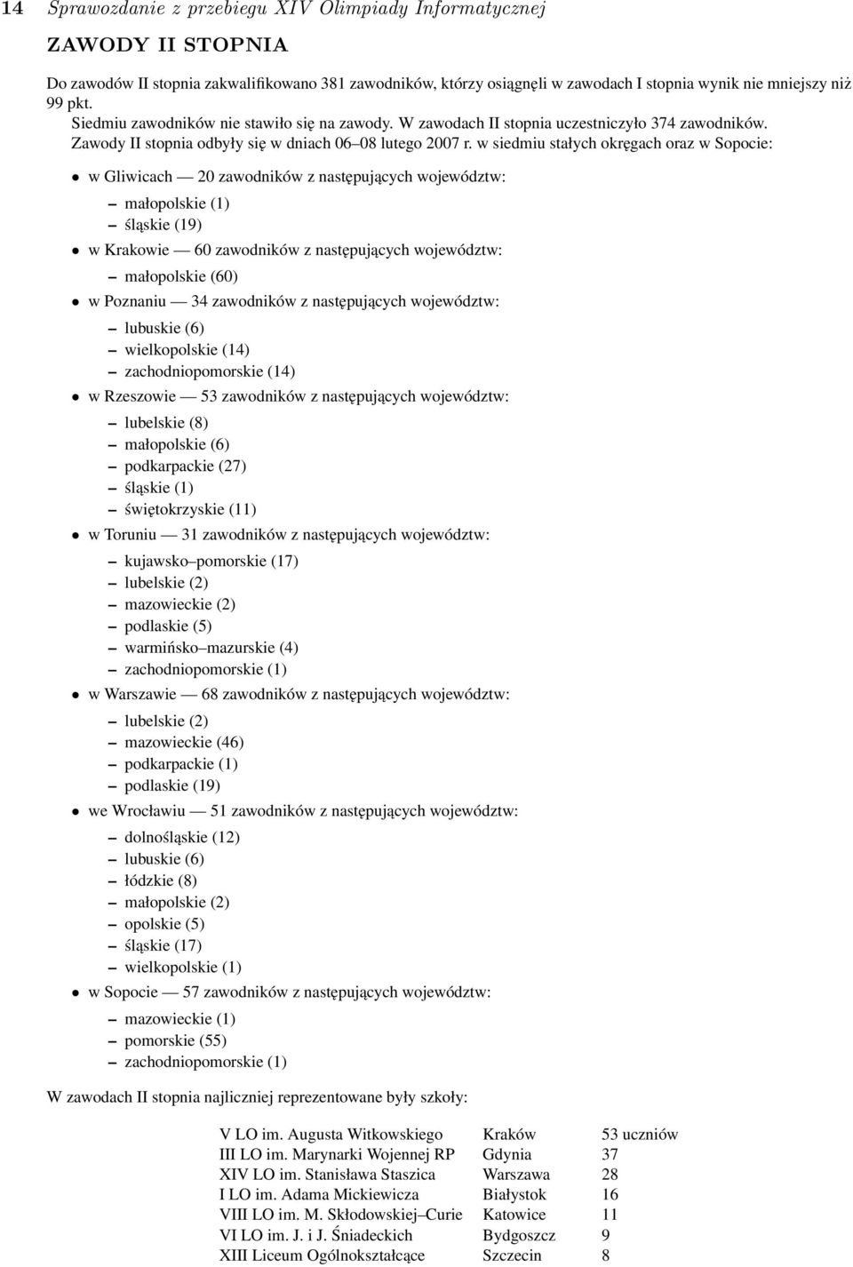 w siedmiu stałych okręgach oraz w Sopocie: w Gliwicach 20 zawodników z następujących województw: małopolskie (1) śląskie (19) w Krakowie 60 zawodników z następujących województw: małopolskie (60) w