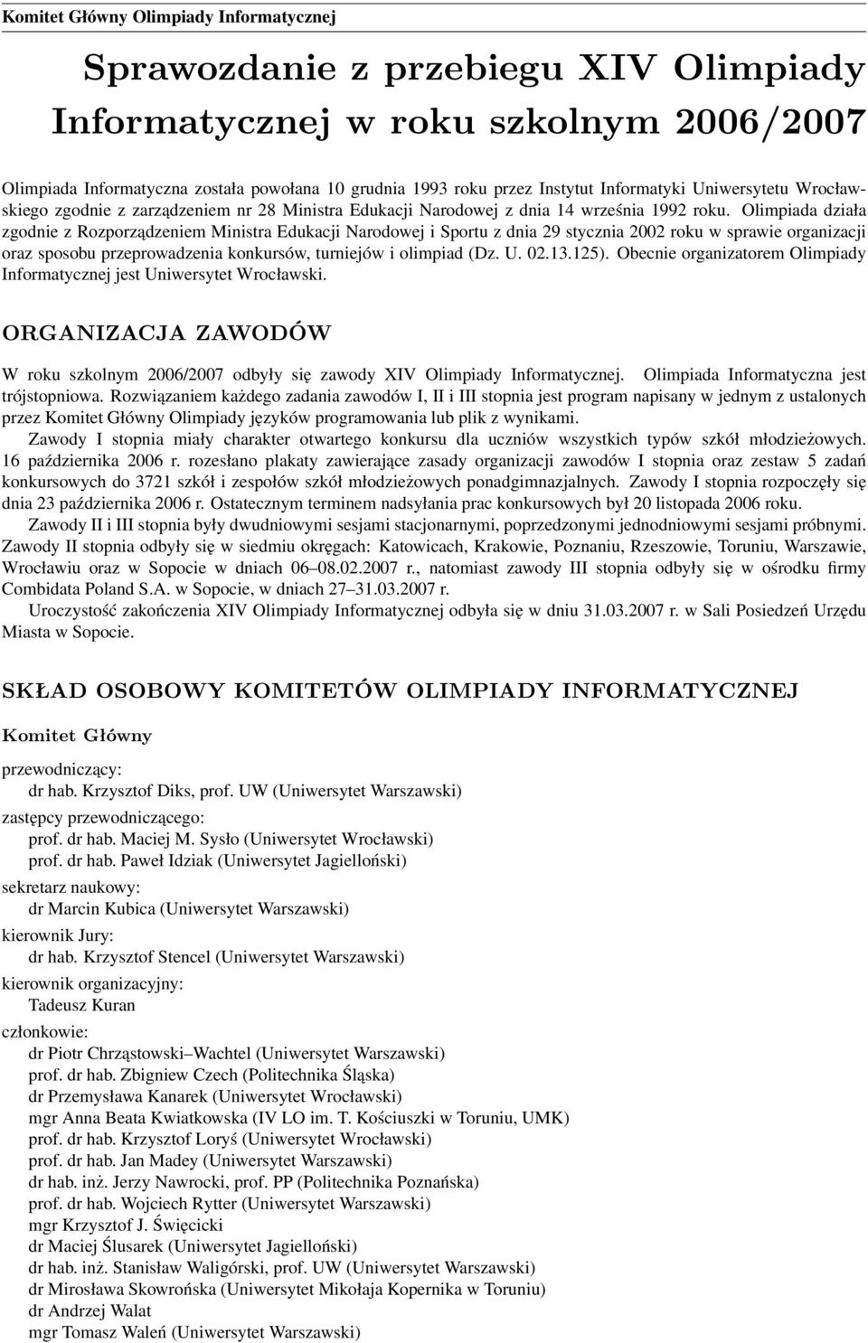 Olimpiada działa zgodnie z Rozporządzeniem Ministra Edukacji Narodowej i Sportu z dnia 29 stycznia 2002 roku w sprawie organizacji oraz sposobu przeprowadzenia konkursów, turniejów i olimpiad (Dz. U.