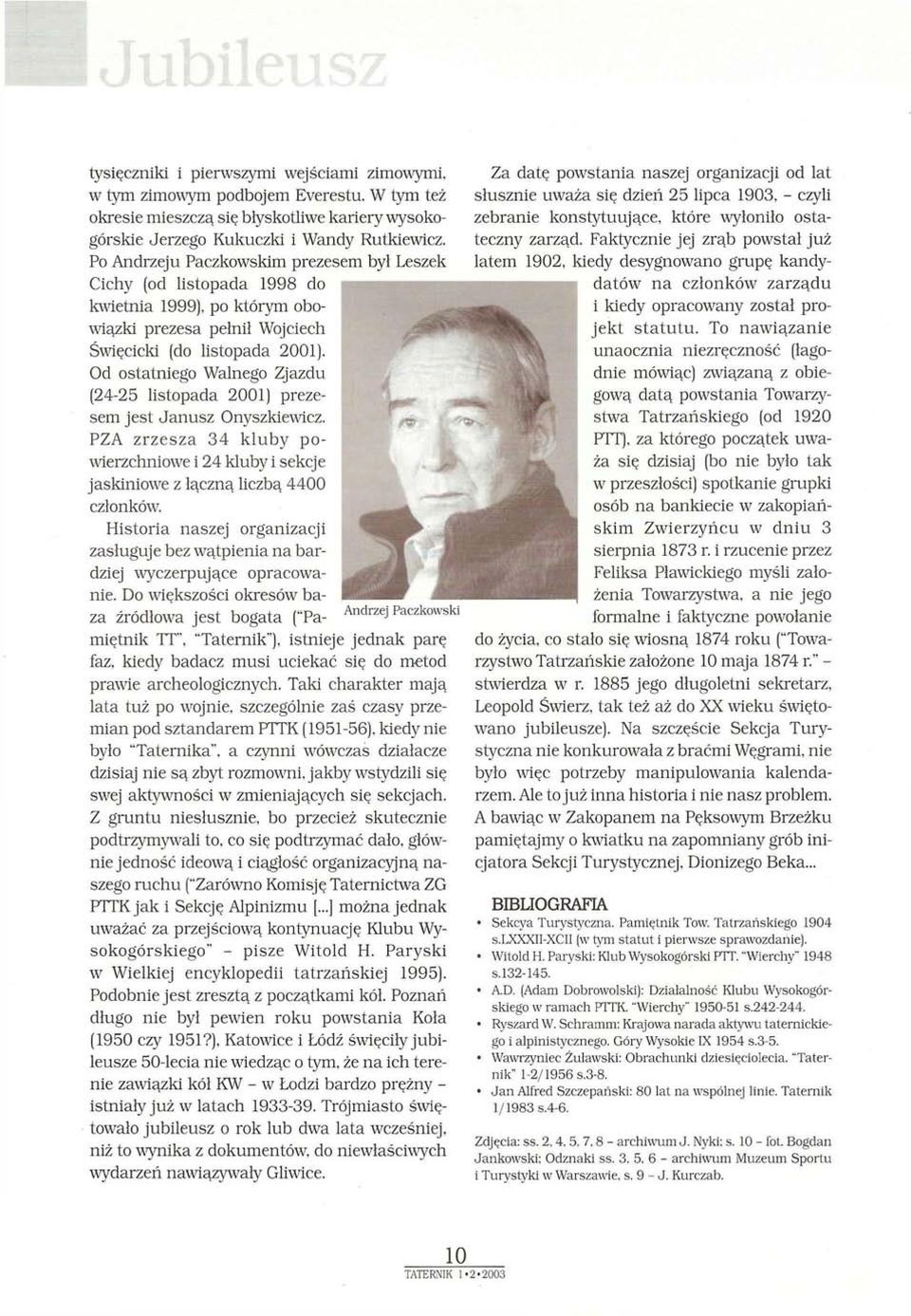 Od ostatniego Walnego Zjazdu (24-25 listopada 2001) prezesem jest Janusz Onyszkiewicz. PZA zrzesza 34 kluby powierzchniowe i 24 kluby i sekcje jaskiniowe z łączną liczbą 4400 członków.