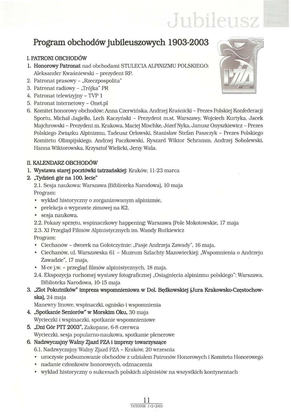 Komitet honorowy obchodów: Anna Czerwińska, Andrzej Kraśnicki - Prezes Polskiej Konfederacji Sportu, Michał Jagiełło, Lech Kaczyński - Prezydent m.st.