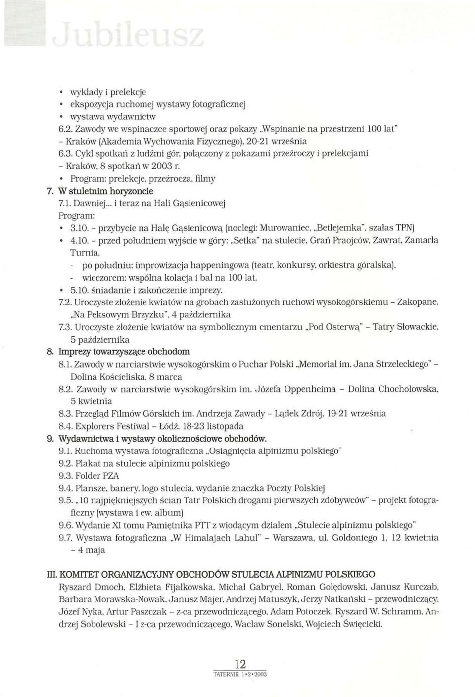 Cykl spotkań z ludźmi gór, połączony z pokazami przeźroczy i prelekcjami - Kraków, 8 spotkań w 2003 r. Program: prelekcje, przeźrocza, filmy 7. W stuletnim horyzoncie 7.1. Dawniej.