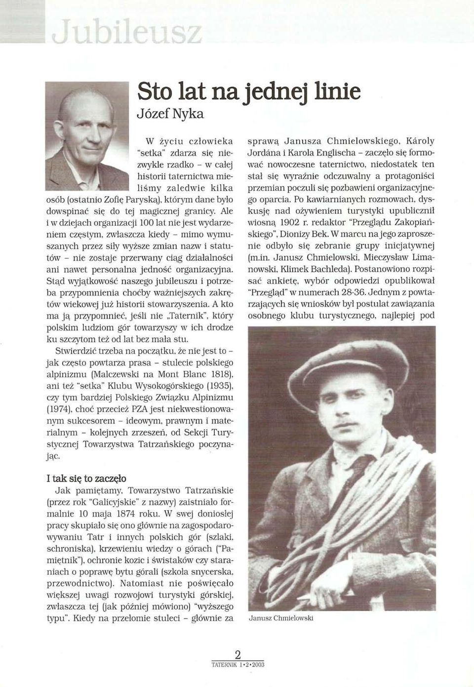 Ale i w dziejach organizacji 100 lat nie jest wydarzeniem częstym, zwłaszcza kiedy - mimo wymuszanych przez siły wyższe zmian nazw i statutów - nie zostaje przerwany ciąg działalności ani nawet