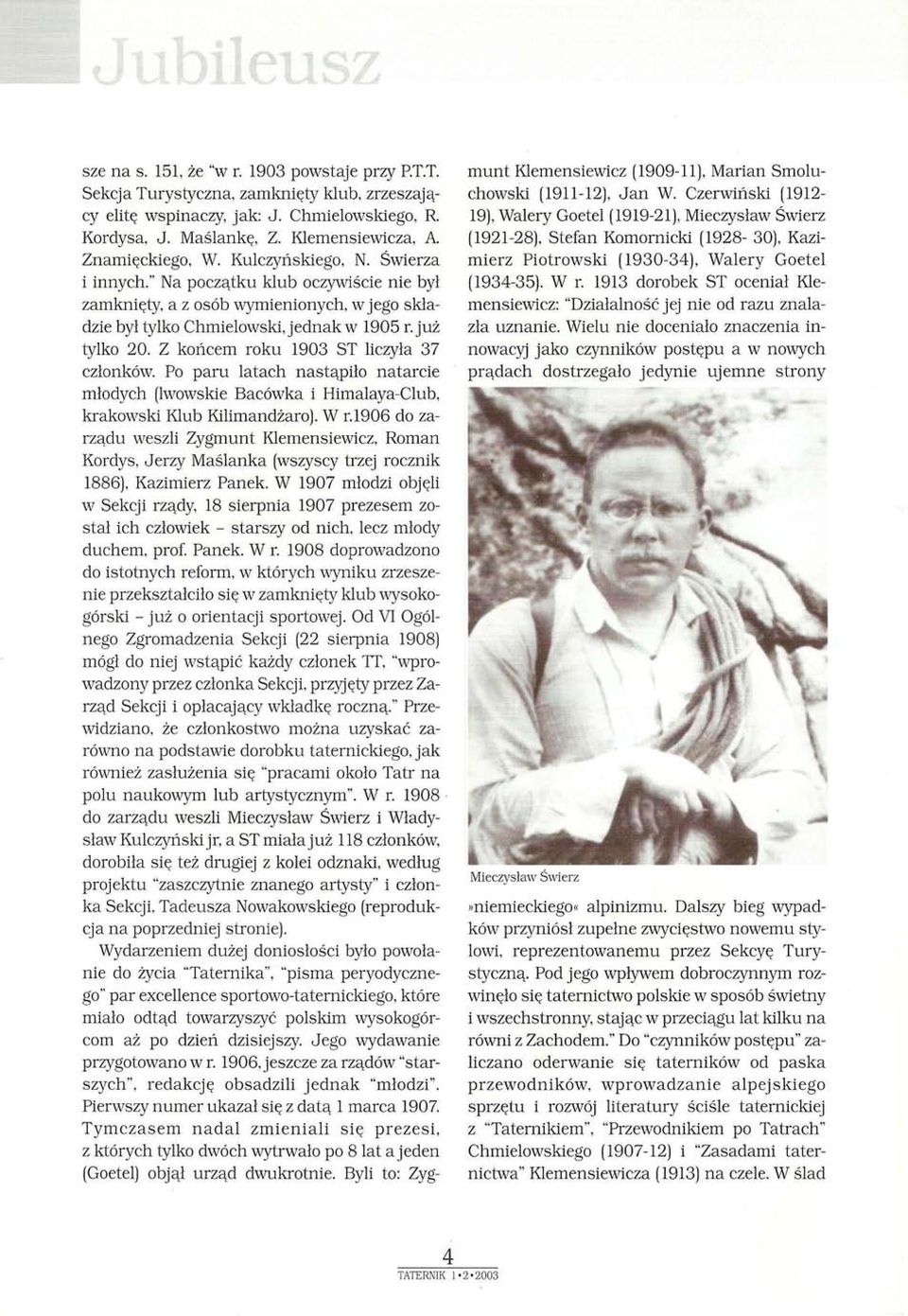 Z końcem roku 1903 ST liczyła 37 członków. Po paru latach nastąpiło natarcie młodych (lwowskie Bacówka i Himalaya-Club, krakowski Klub Kilimandżaro). W r.