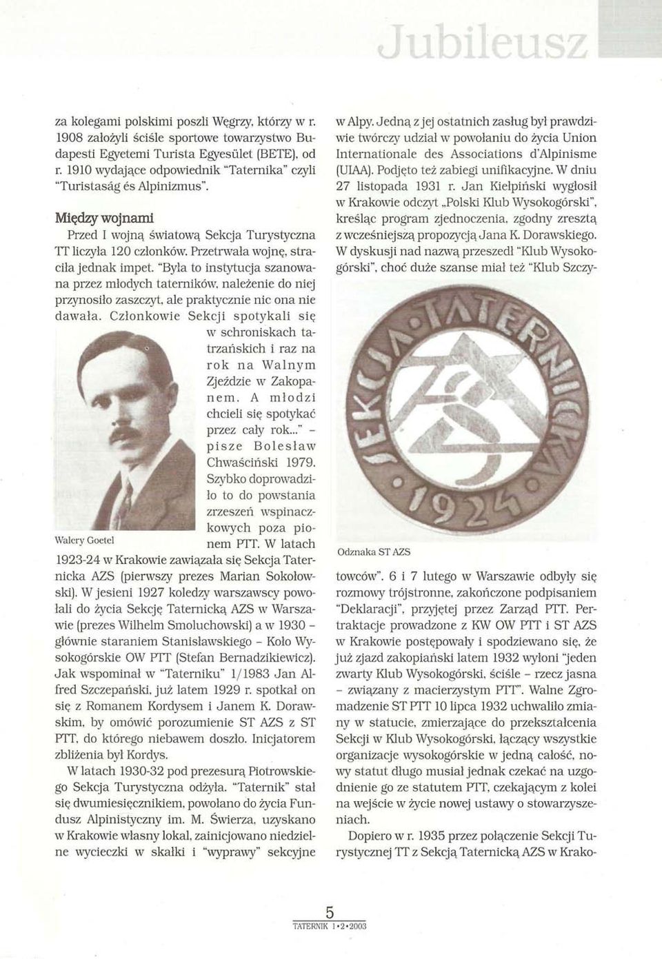 "Była to instytucja szanowana przez młodych taterników, należenie do niej przynosiło zaszczyt, ale praktycznie nic ona nie dawała.