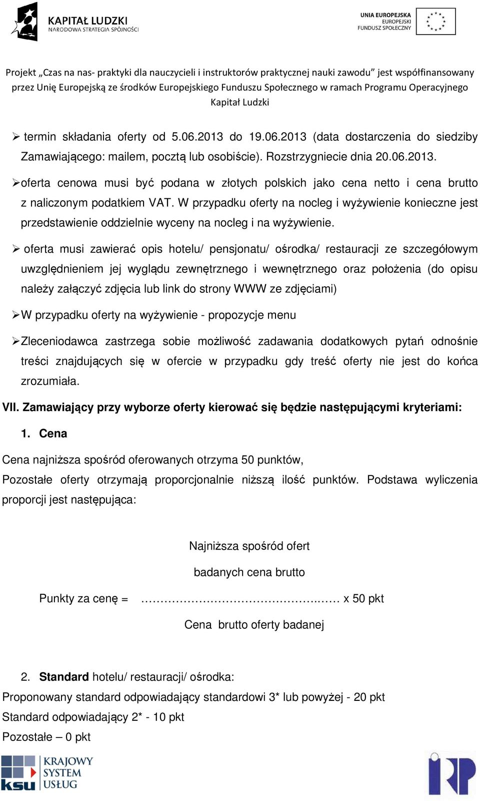 oferta musi zawierać opis hotelu/ pensjonatu/ ośrodka/ restauracji ze szczegółowym uwzględnieniem jej wyglądu zewnętrznego i wewnętrznego oraz położenia (do opisu należy załączyć zdjęcia lub link do