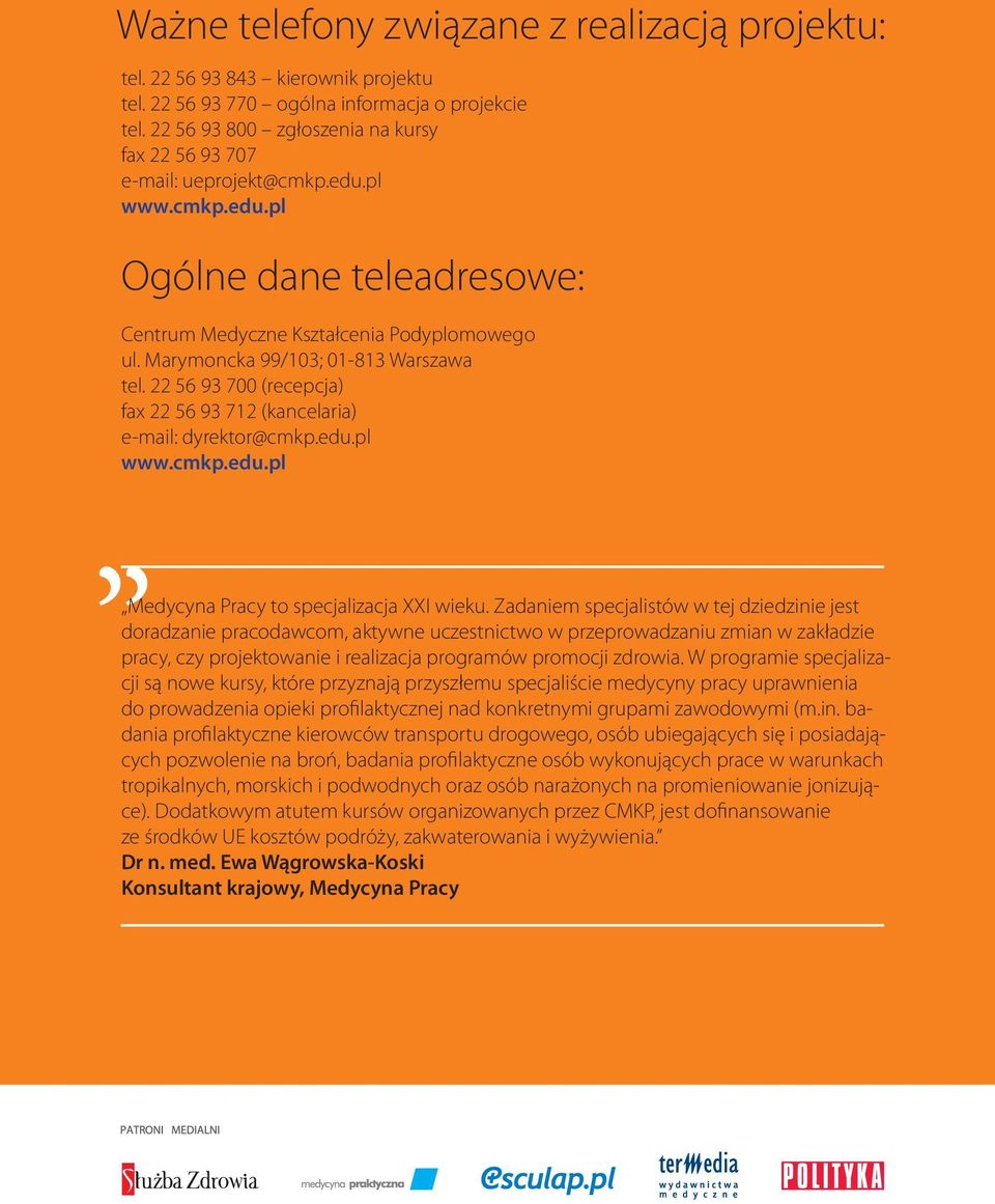 Marymoncka 99/103; 01-813 Warszawa tel. 22 56 93 700 (recepcja) fax 22 56 93 712 (kancelaria) e-mail: dyrektor@cmkp.edu.pl www.cmkp.edu.pl Medycyna Pracy to specjalizacja XXI wieku.