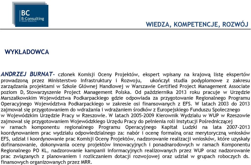 Od października 2013 roku pracuje w Urzędzie Marszałkowskim Województwa Podkarpackiego gdzie odpowiada za przygotowanie Regionalnego Programu Operacyjnego Województwa Podkarpackiego w zakresie osi