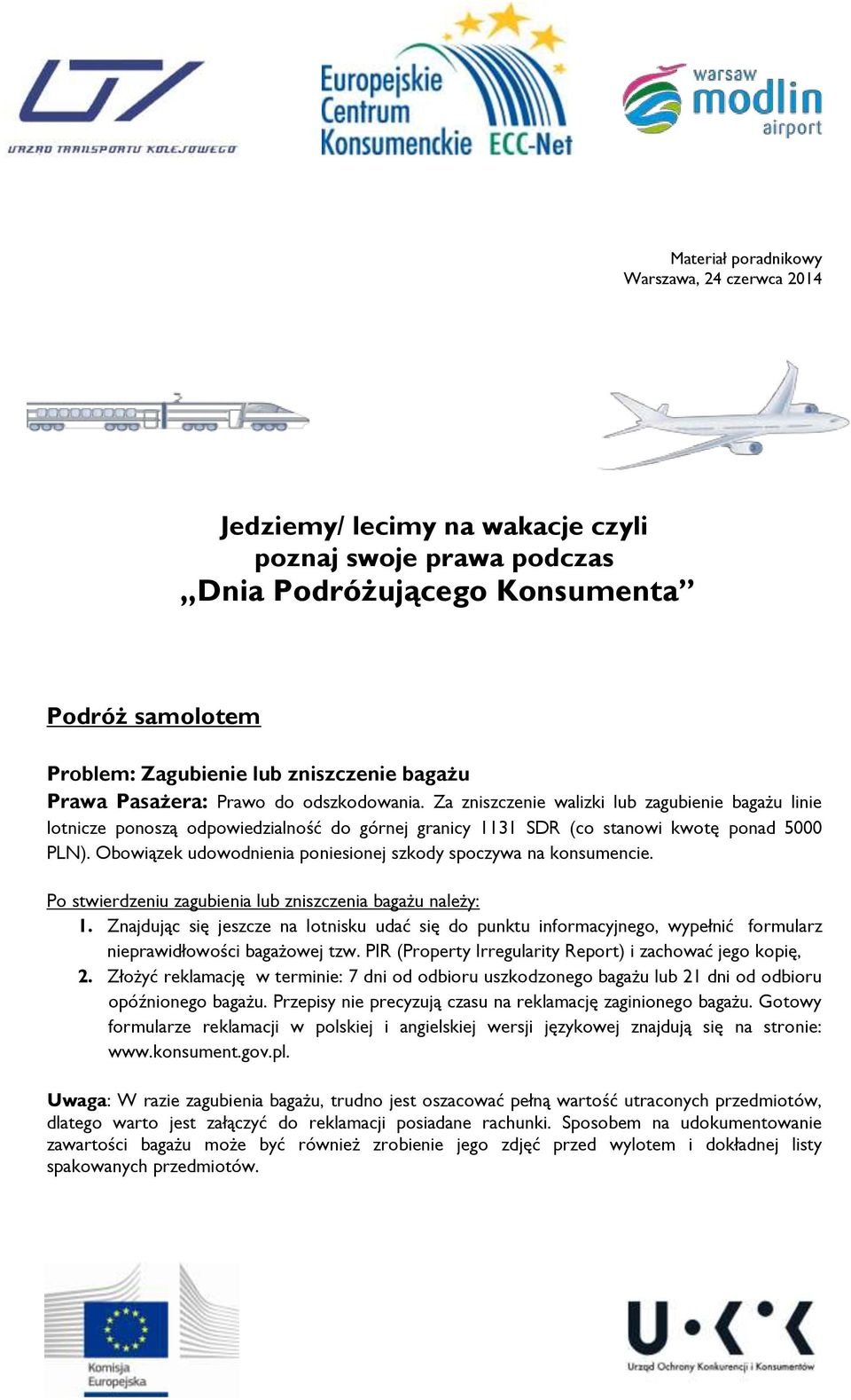 Obowiązek udowodnienia poniesionej szkody spoczywa na konsumencie. Po stwierdzeniu zagubienia lub zniszczenia bagażu należy: 1.