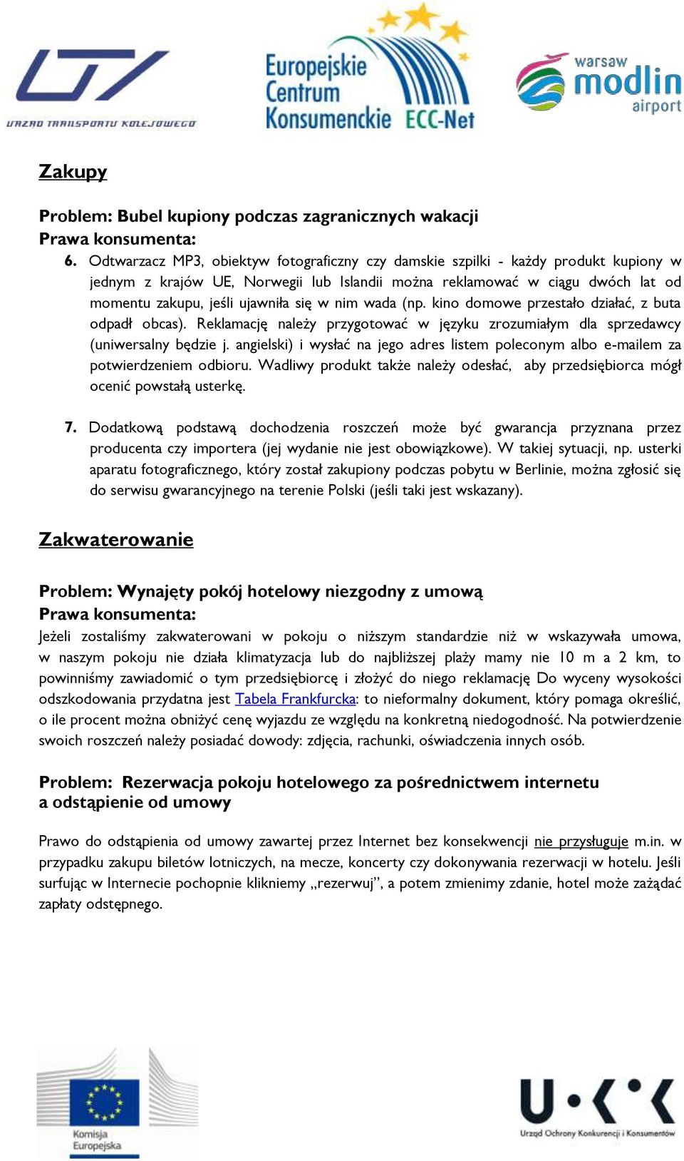 w nim wada (np. kino domowe przestało działać, z buta odpadł obcas). Reklamację należy przygotować w języku zrozumiałym dla sprzedawcy (uniwersalny będzie j.