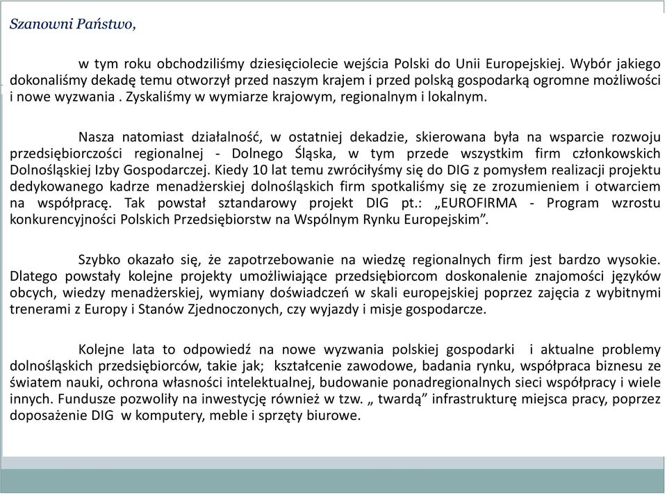 Nasza natomiast działalność, w ostatniej dekadzie, skierowana była na wsparcie rozwoju przedsiębiorczości regionalnej - Dolnego Śląska, w tym przede wszystkim firm członkowskich Dolnośląskiej Izby