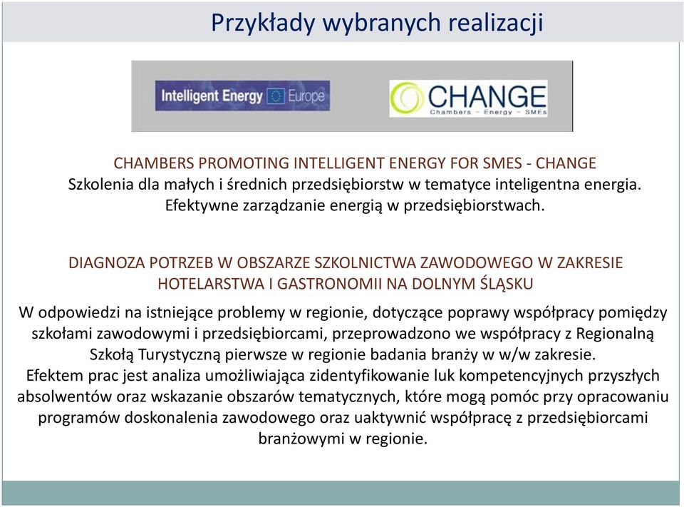 zawodowymi i przedsiębiorcami, przeprowadzono we współpracy z Regionalną Szkołą Turystyczną pierwsze w regionie badania branży w w/w zakresie.