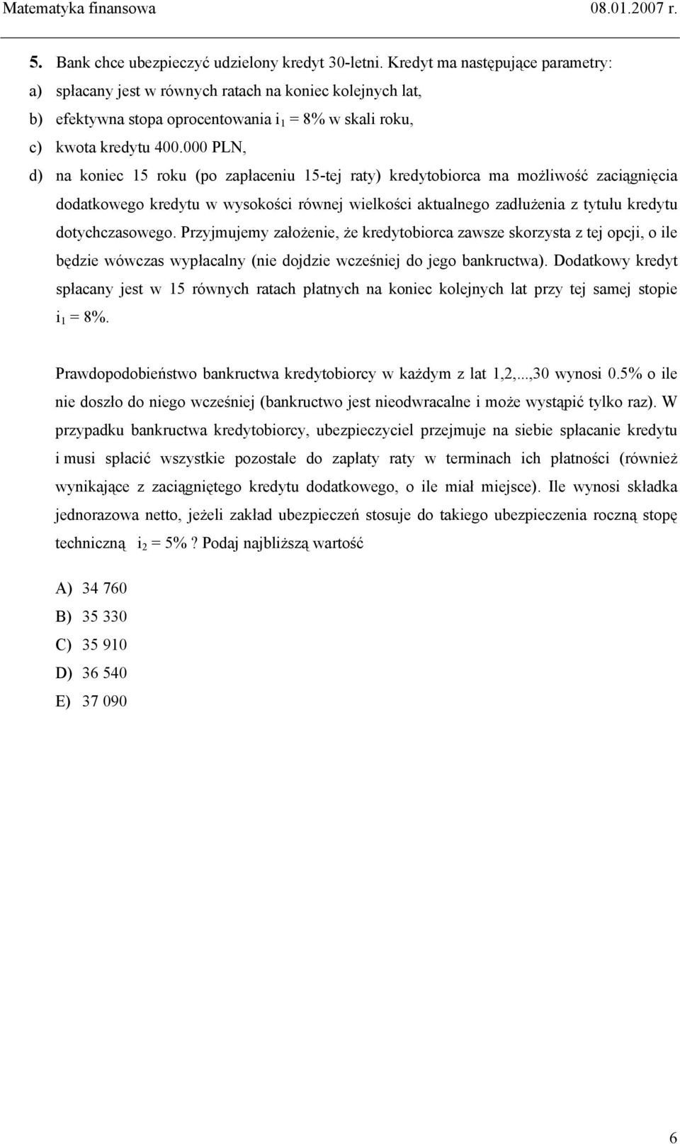 000 PLN, d) na koniec 5 roku (po zapłaceniu 5-tej raty) kredytobiorca ma możliwość zaciągnięcia dodatkowego kredytu w wysokości równej wielkości aktualnego zadłużenia z tytułu kredytu dotychczasowego.