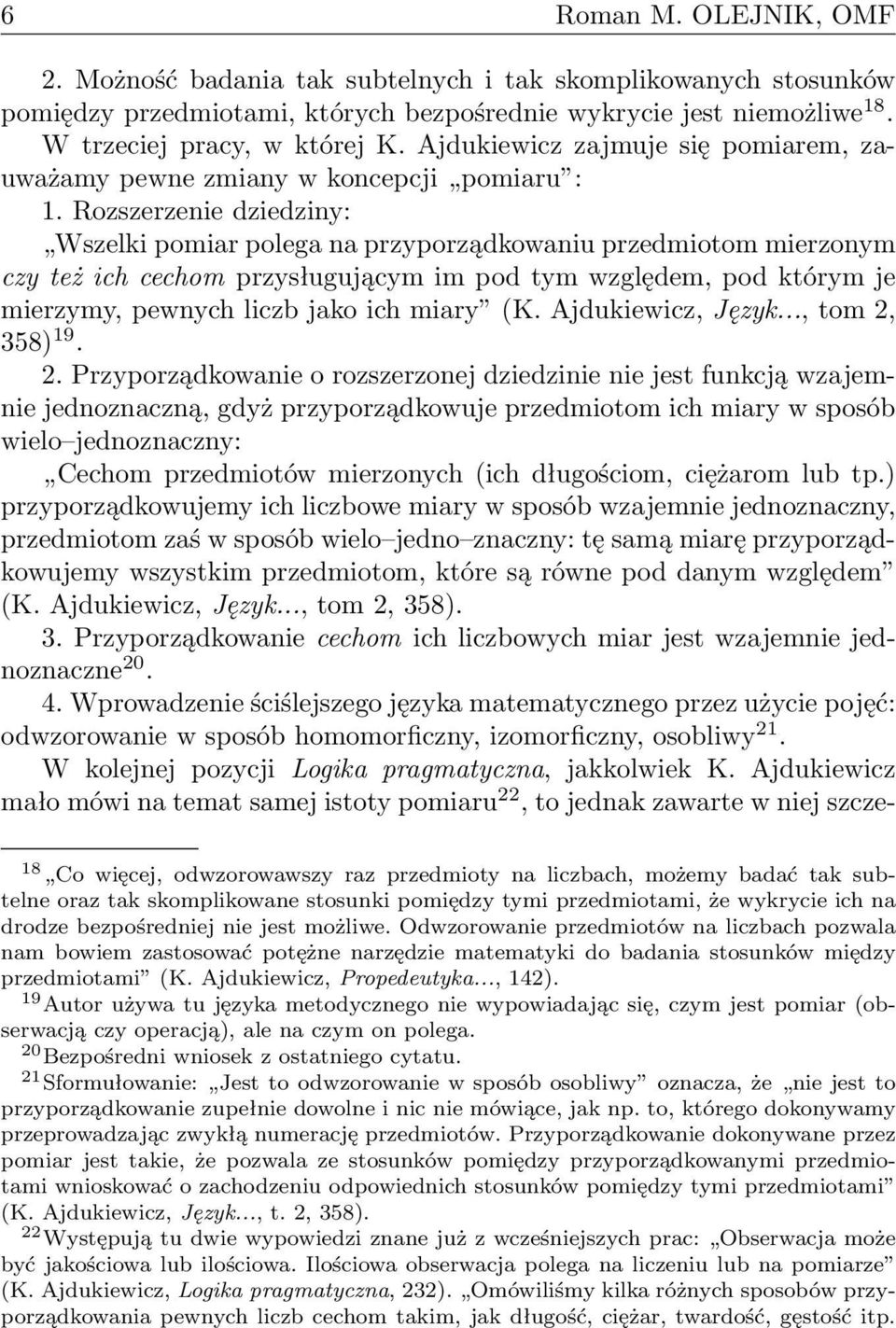 Rozszerzenie dziedziny: Wszelki pomiar polega na przyporządkowaniu przedmiotom mierzonym czy też ich cechom przysługującym im pod tym względem, pod którym je mierzymy, pewnych liczb jako ich miary (K.