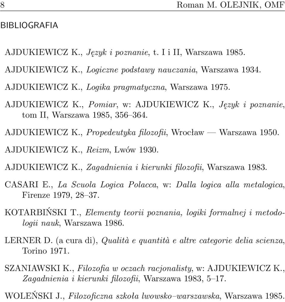 AJDUKIEWICZ K., Zagadnienia i kierunki filozofii, Warszawa 1983. CASARI E., La Scuola Logica Polacca, w: Dalla logica alla metalogica, Firenze 1979, 28 37. KOTARBIŃSKI T.