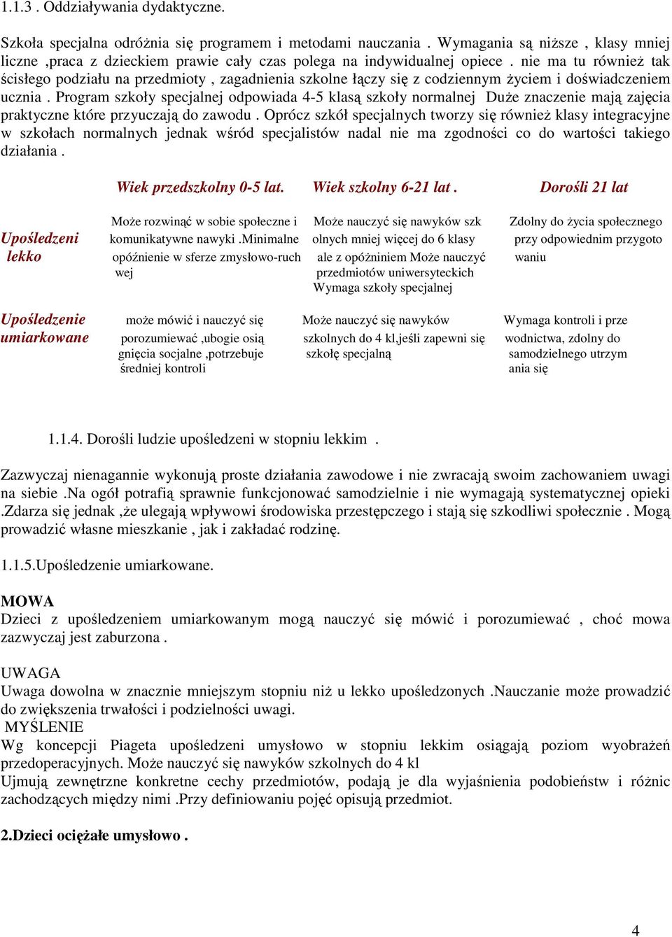 nie ma tu równieŝ tak ścisłego podziału na przedmioty, zagadnienia szkolne łączy się z codziennym Ŝyciem i doświadczeniem ucznia.