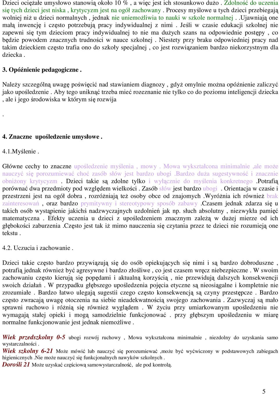 .ujawniają one małą inwencję i często potrzebują pracy indywidualnej z nimi.