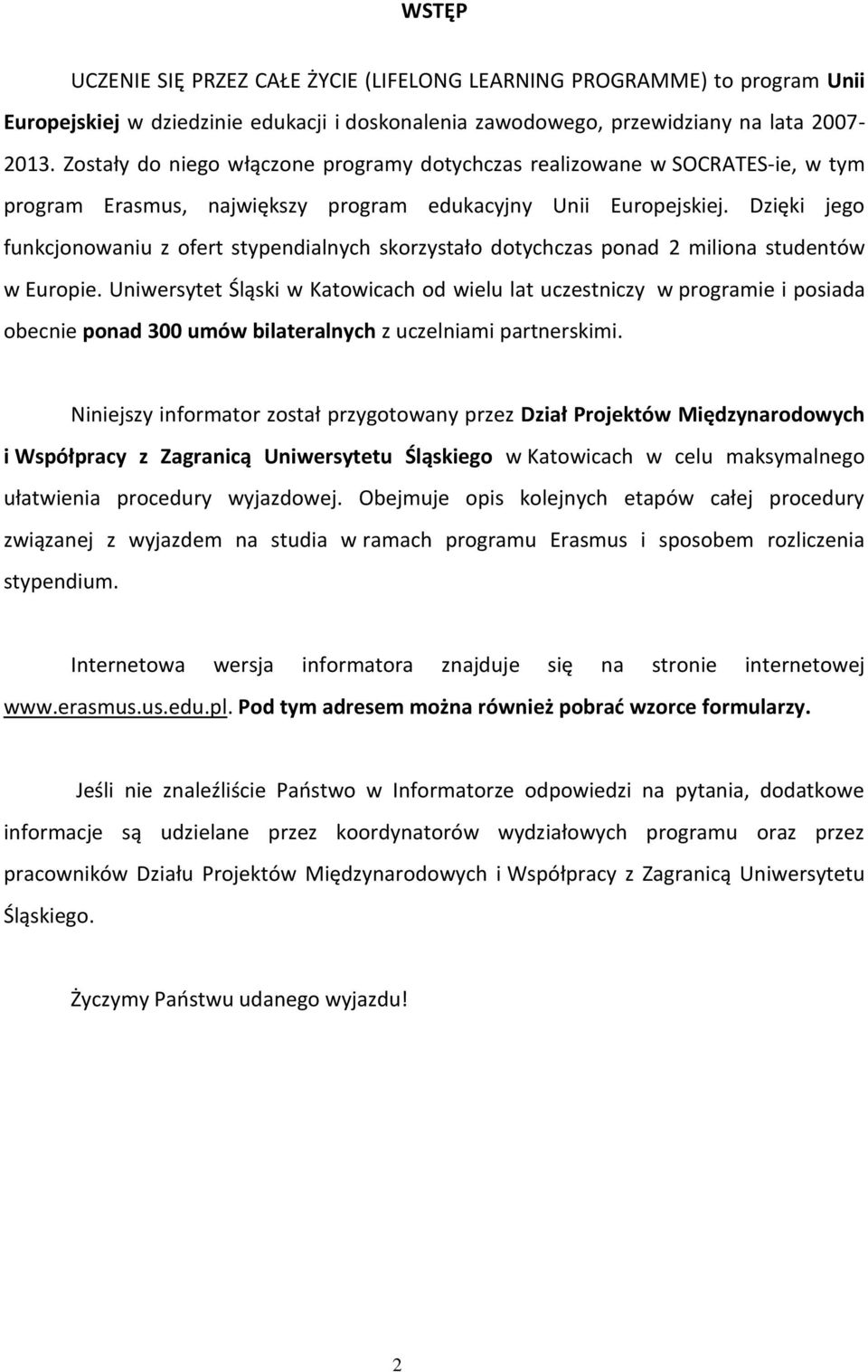 Dzięki jego funkcjonowaniu z ofert stypendialnych skorzystało dotychczas ponad 2 miliona studentów w Europie.