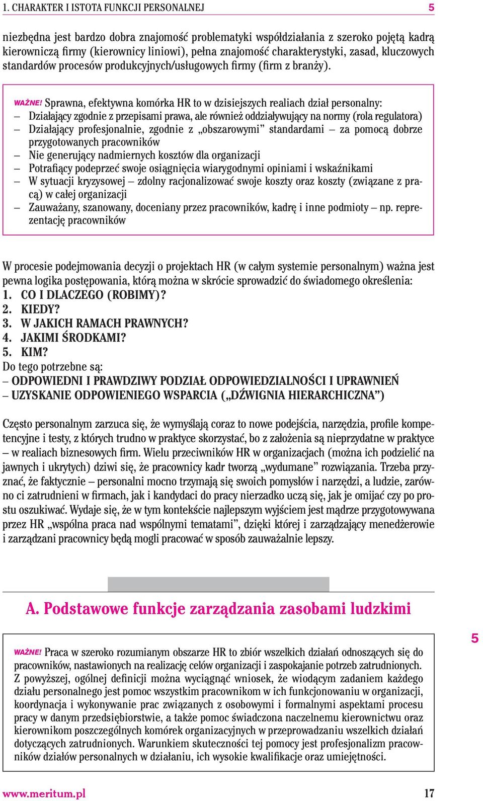 Sprawna, efektywna komórka HR to w dzisiejszych realiach dział personalny: Działający zgodnie z przepisami prawa, ale również oddziaływujący na normy (rola regulatora) Działający profesjonalnie,