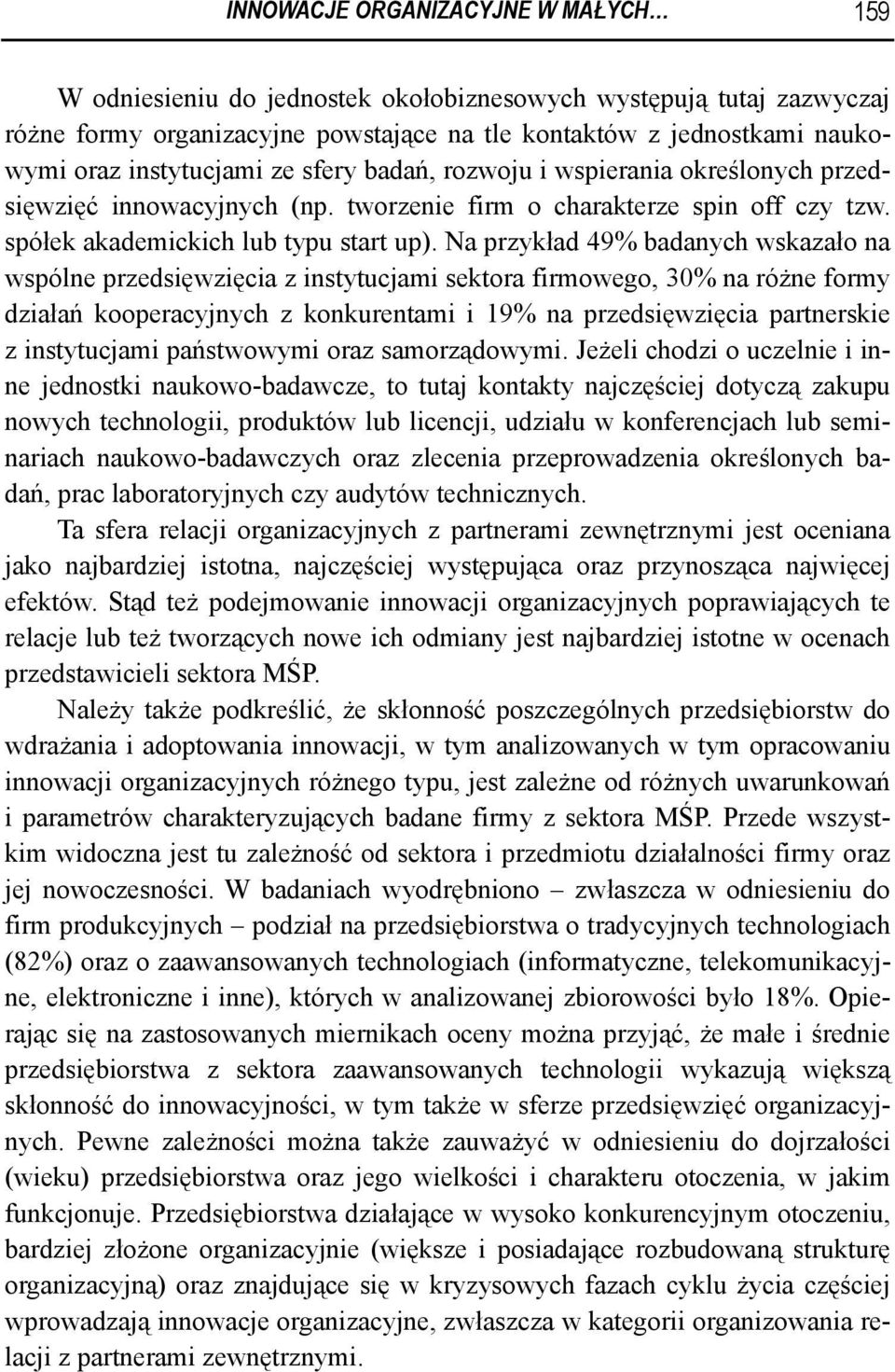 Na przykład 49% badanych wskazało na wspólne przedsięwzięcia z instytucjami sektora firmowego, 30% na różne formy działań kooperacyjnych z konkurentami i 19% na przedsięwzięcia partnerskie z