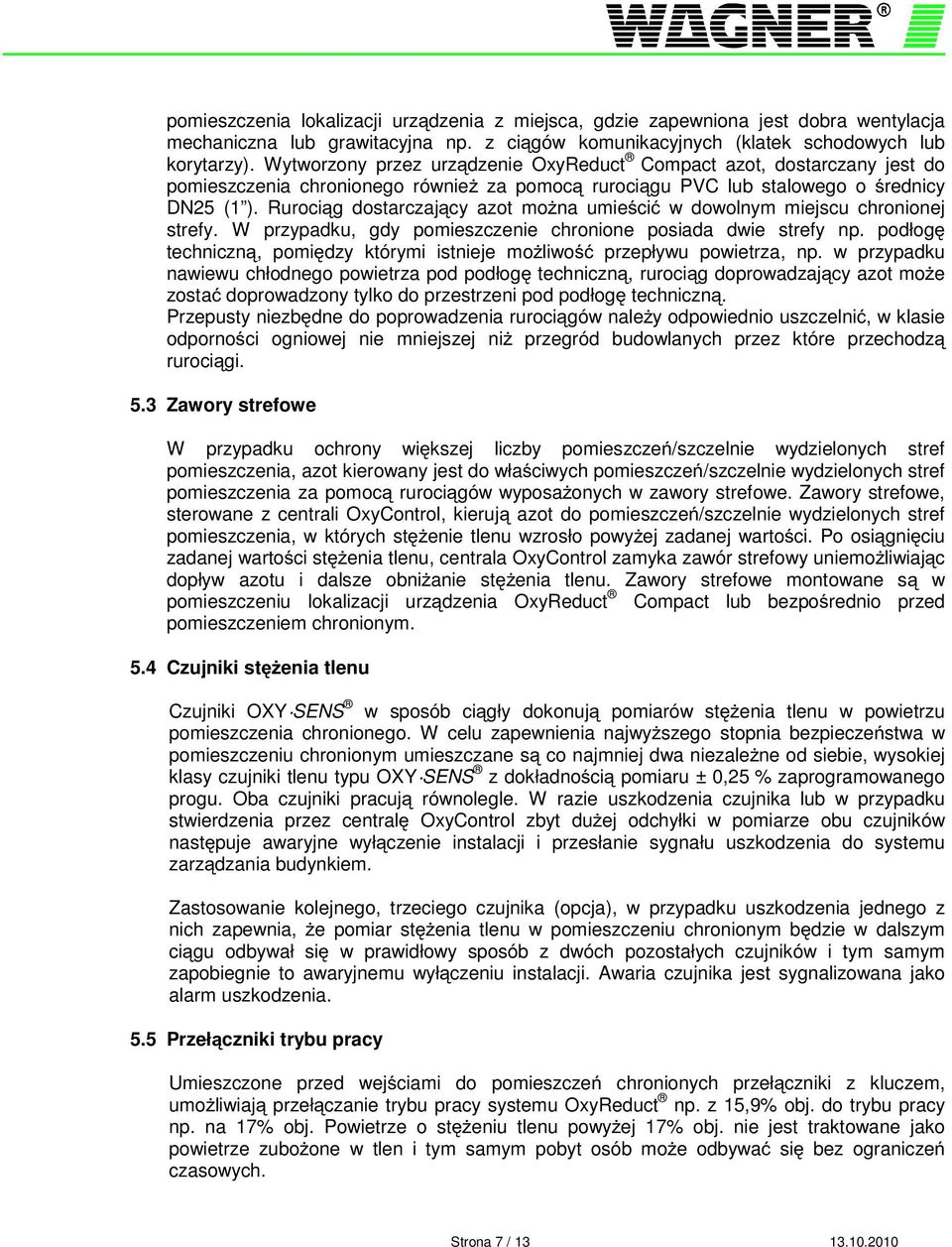 Ruroci g dostarczaj cy azot mo na umie ci w dowolnym miejscu chronionej strefy. W przypadku, gdy pomieszczenie chronione posiada dwie strefy np.