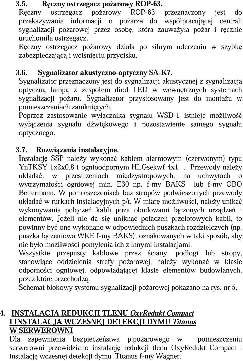 ostrzegacz. R czny ostrzegacz po arowy działa po silnym uderzeniu w szybk zabezpieczaj c i wci ni ciu przycisku. 3.6. Sygnalizator akustyczno-optyczny SA-K7.