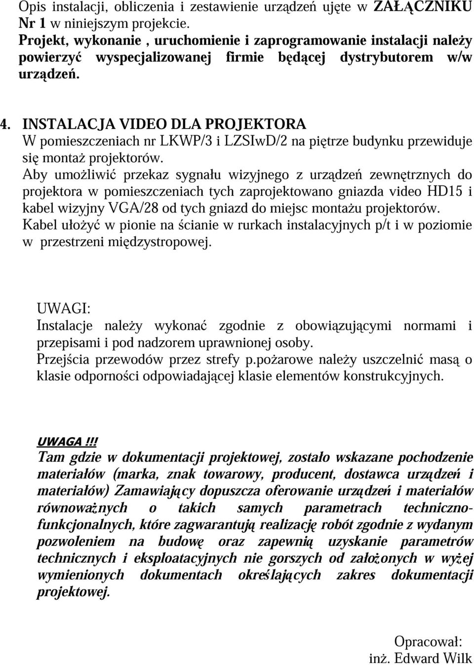 INSTALACJA VIDEO DLA PROJEKTORA W pomieszczeniach nr LKWP/3 i LZSIwD/2 na pi trze budynku przewiduje si monta projektorów.