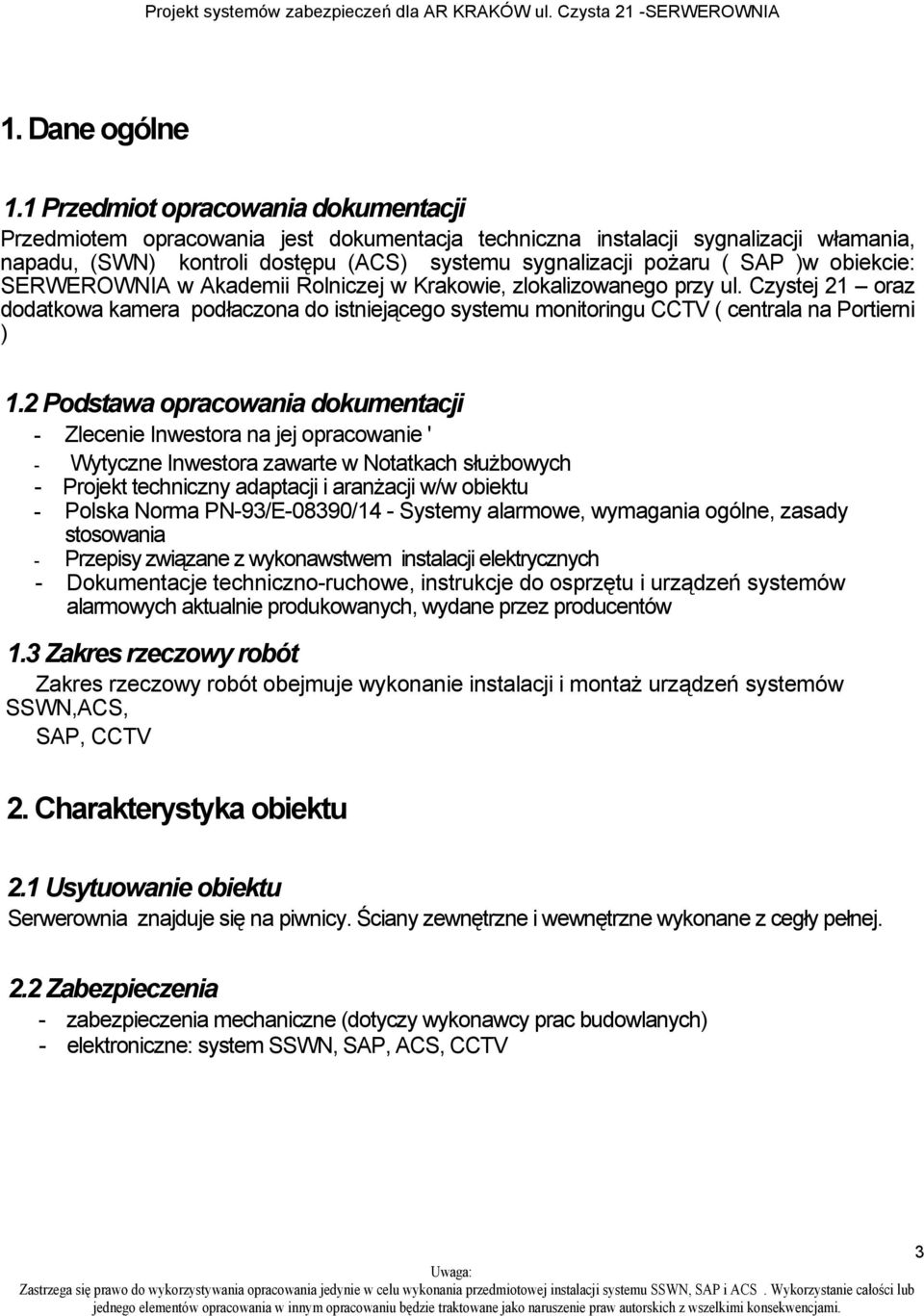 obiekcie: SERWEROWNIA w Akademii Rolniczej w Krakowie, zlokalizowanego przy ul. Czystej 21 oraz dodatkowa kamera podłaczona do istniejącego systemu monitoringu CCTV ( centrala na Portierni ) 1.