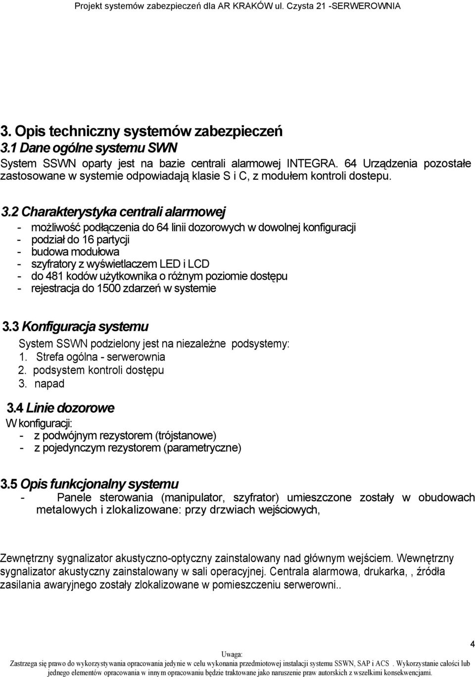 2 Charakterystyka centrali alarmowej - możliwość podłączenia do 64 linii dozorowych w dowolnej konfiguracji - podział do 16 partycji - budowa modułowa - szyfratory z wyświetlaczem LED i LCD - do 481