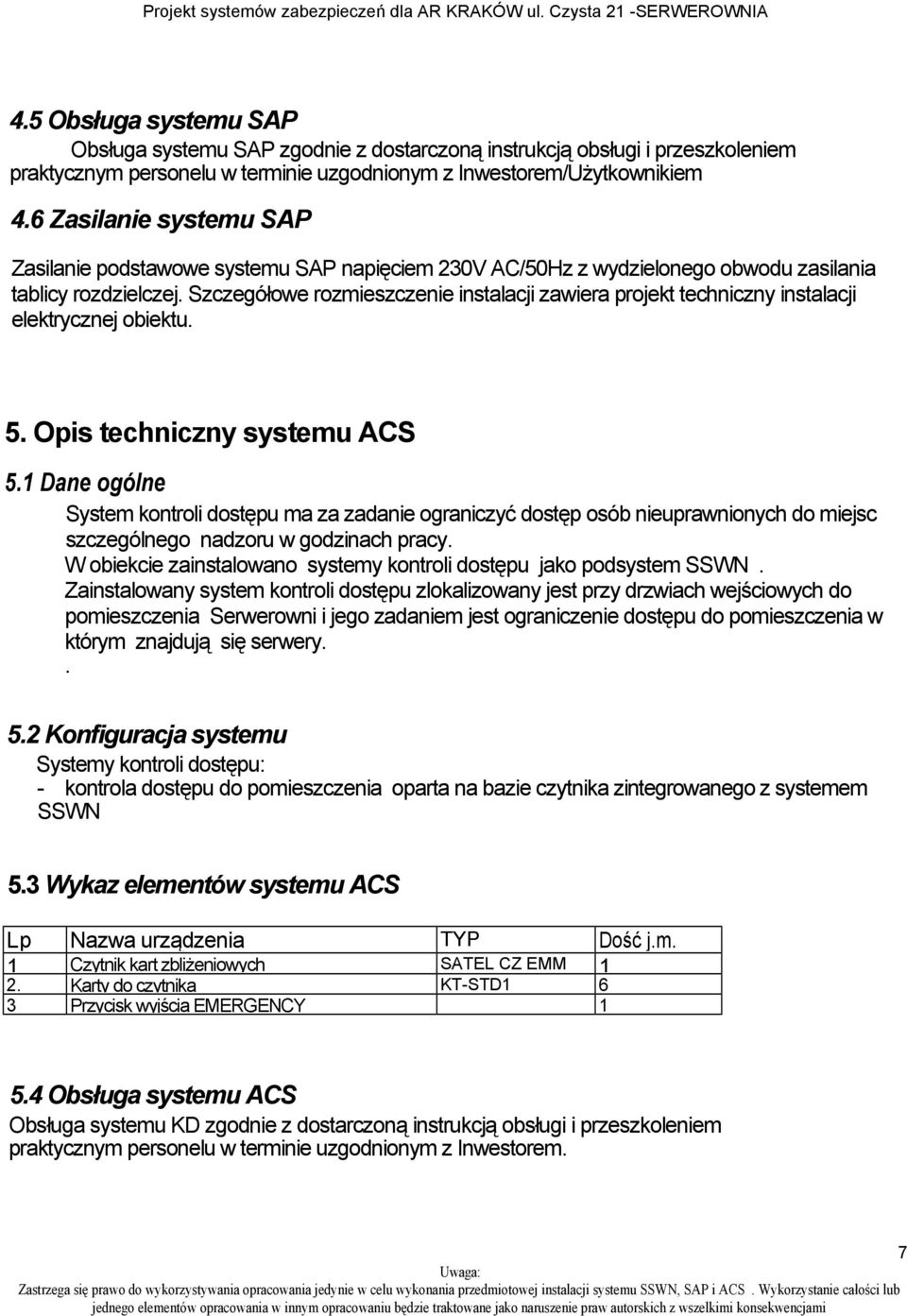 Szczegółowe rozmieszczenie instalacji zawiera projekt techniczny instalacji elektrycznej obiektu. 5. Opis techniczny systemu ACS 5.