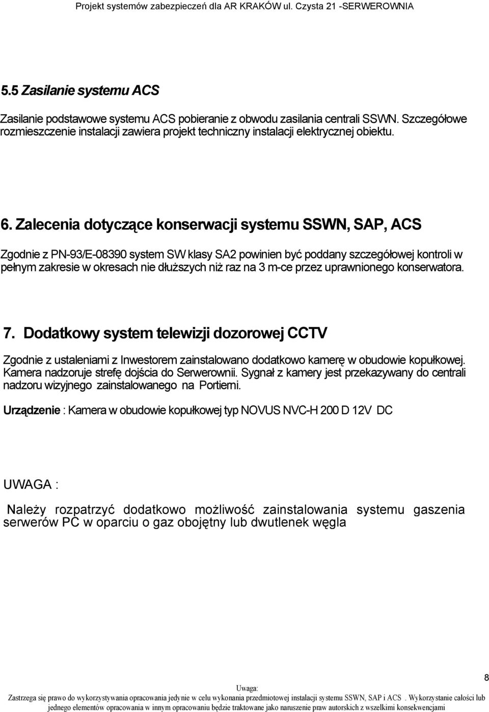 Zalecenia dotyczące konserwacji systemu SSWN, SAP, ACS Zgodnie z PN-93/E-08390 system SW klasy SA2 powinien być poddany szczegółowej kontroli w pełnym zakresie w okresach nie dłuższych niż raz na 3