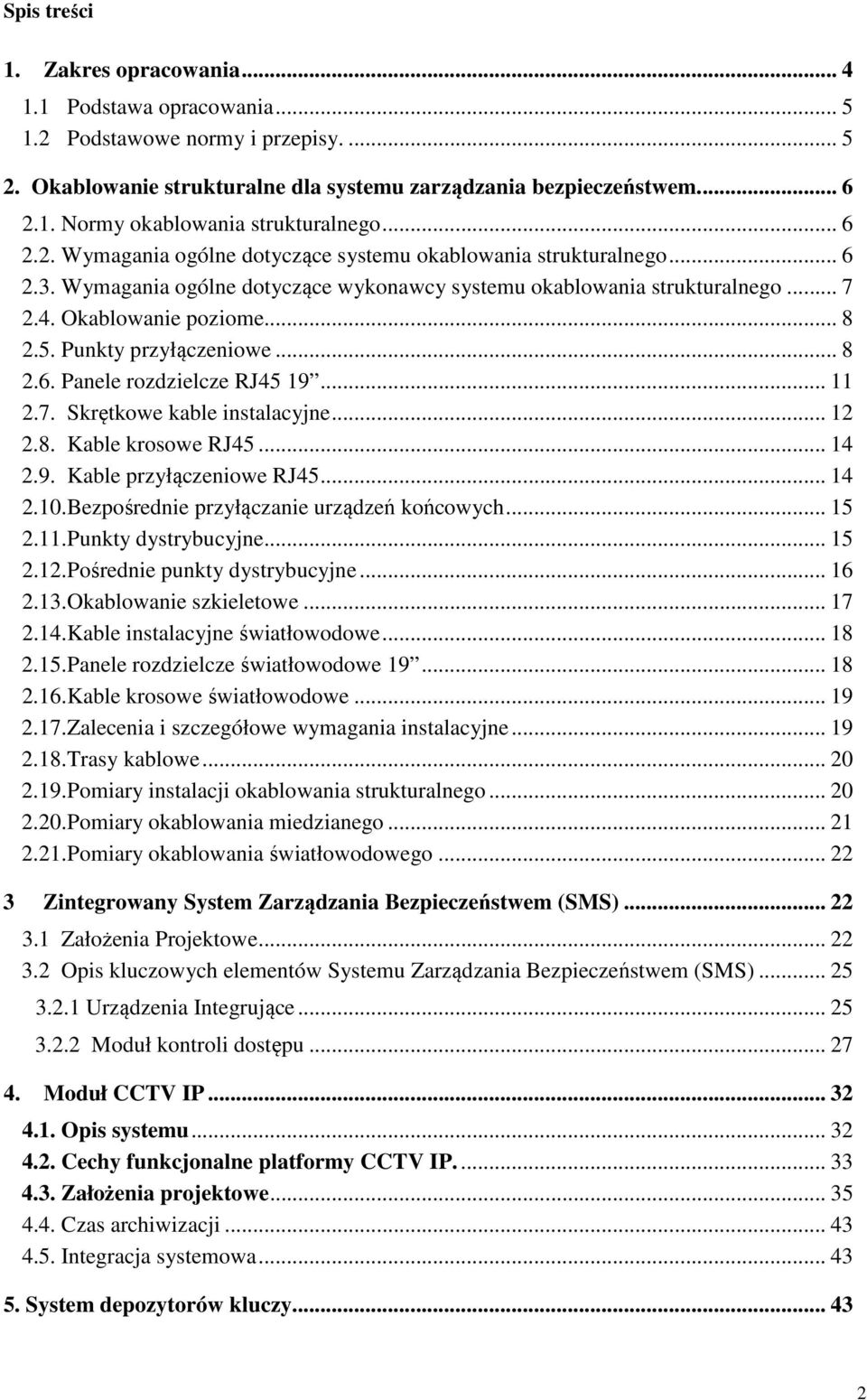 Punkty przyłączeniowe... 8 2.6. Panele rozdzielcze RJ45 19... 11 2.7. Skrętkowe kable instalacyjne... 12 2.8. Kable krosowe RJ45... 14 2.9. Kable przyłączeniowe RJ45... 14 2.10.