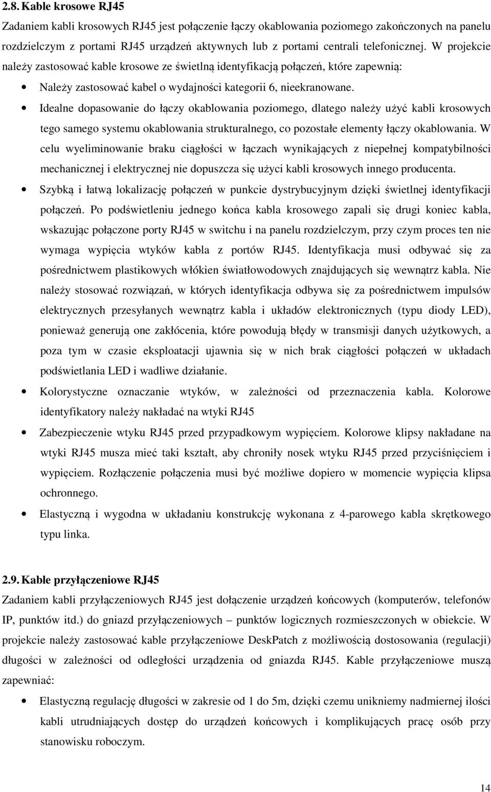 Idealne dopasowanie do łączy okablowania poziomego, dlatego należy użyć kabli krosowych tego samego systemu okablowania strukturalnego, co pozostałe elementy łączy okablowania.
