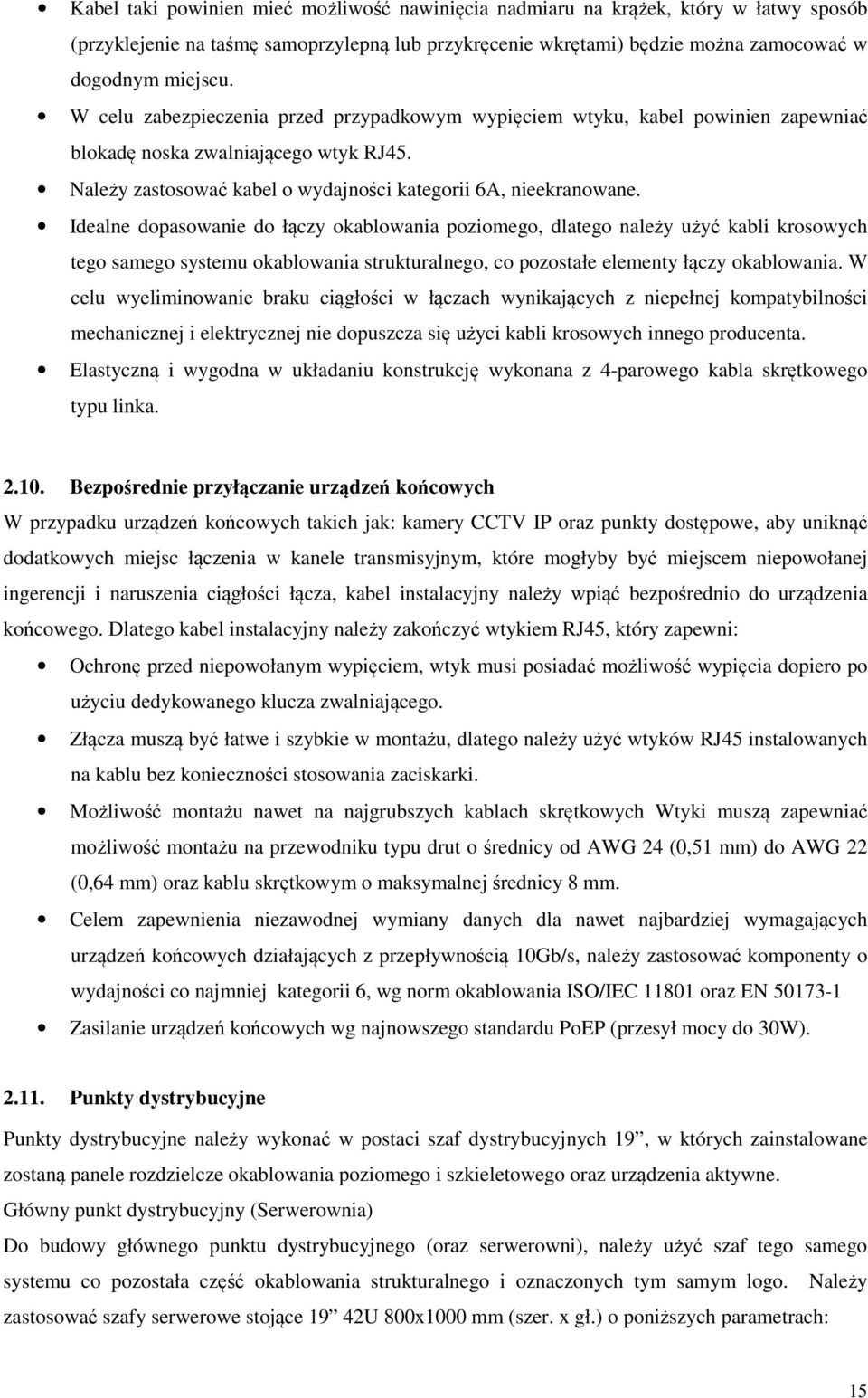 Idealne dopasowanie do łączy okablowania poziomego, dlatego należy użyć kabli krosowych tego samego systemu okablowania strukturalnego, co pozostałe elementy łączy okablowania.