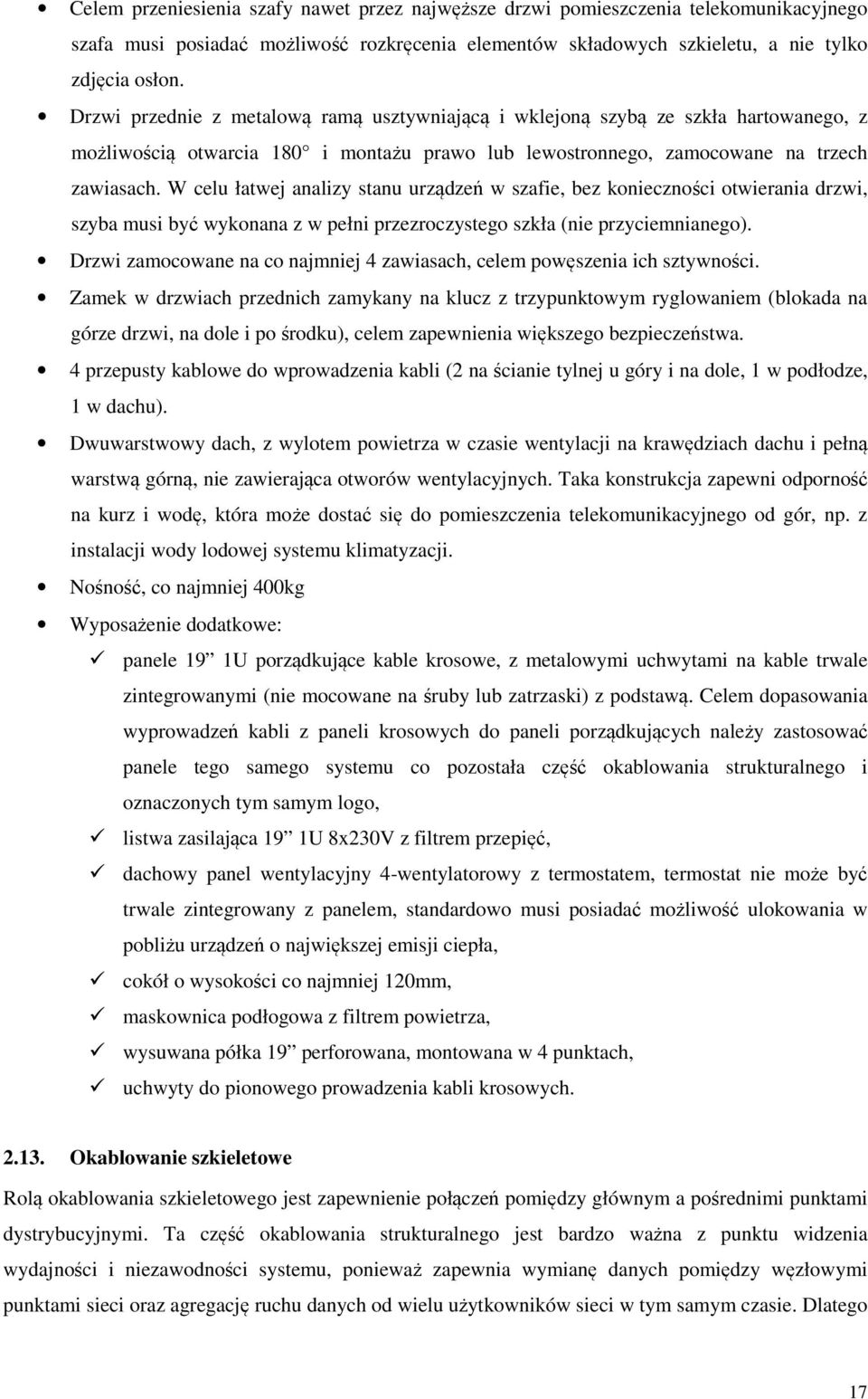 W celu łatwej analizy stanu urządzeń w szafie, bez konieczności otwierania drzwi, szyba musi być wykonana z w pełni przezroczystego szkła (nie przyciemnianego).