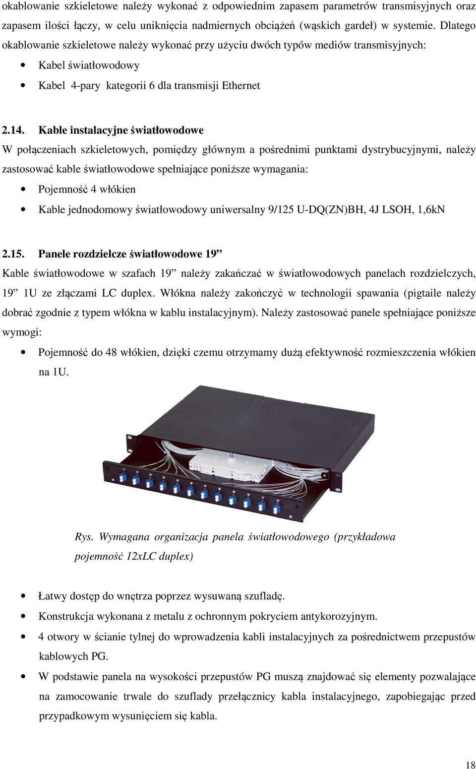 Kable instalacyjne światłowodowe W połączeniach szkieletowych, pomiędzy głównym a pośrednimi punktami dystrybucyjnymi, należy zastosować kable światłowodowe spełniające poniższe wymagania: Pojemność