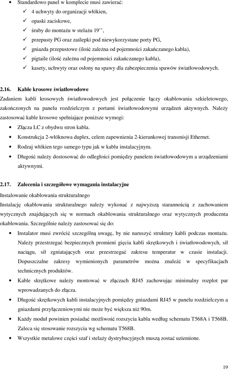 2.16. Kable krosowe światłowodowe Zadaniem kabli krosowych światłowodowych jest połączenie łączy okablowania szkieletowego, zakończonych na panelu rozdzielczym z portami światłowodowymi urządzeń