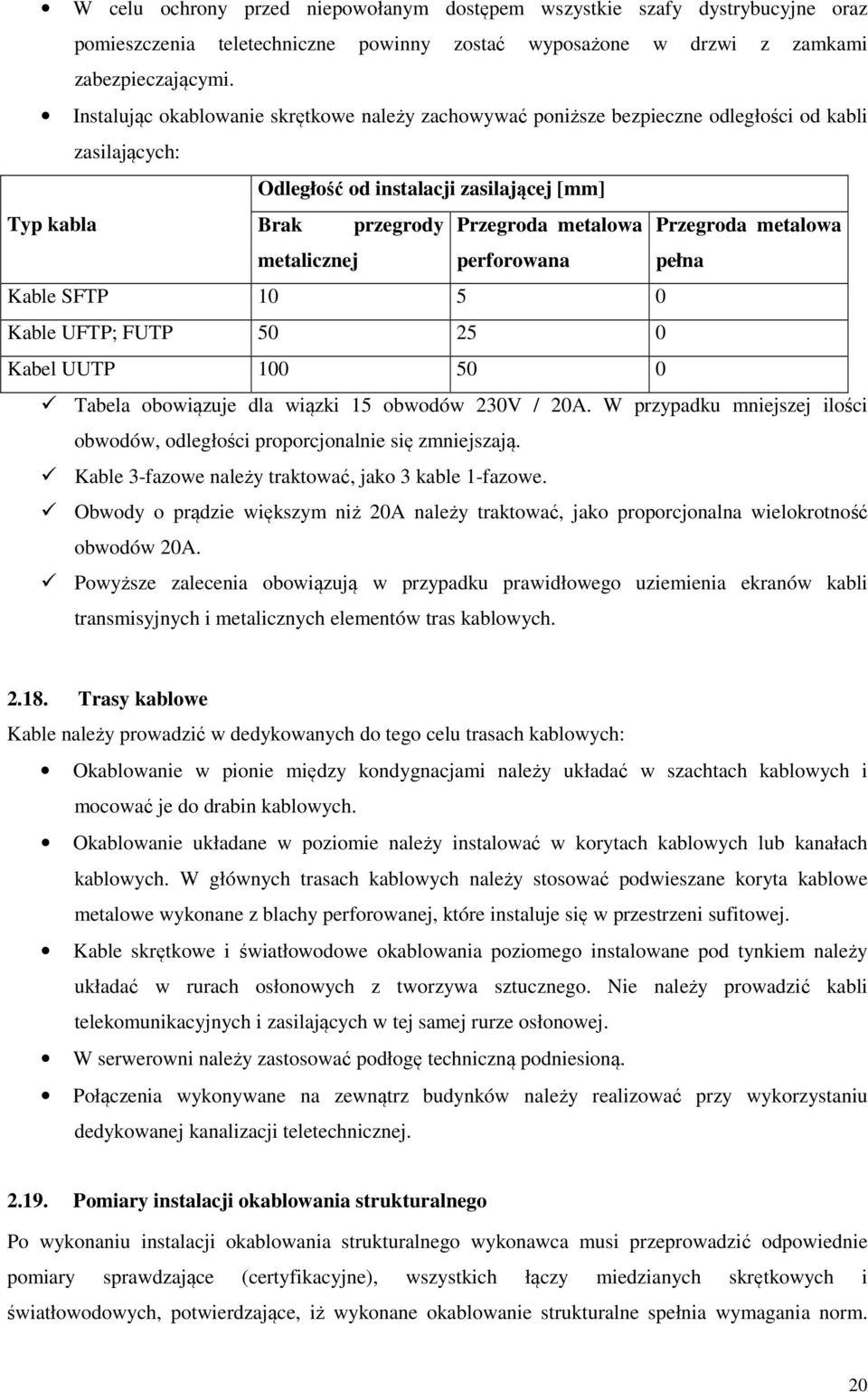 metalowa metalicznej perforowana pełna Kable SFTP 10 5 0 Kable UFTP; FUTP 50 25 0 Kabel UUTP 100 50 0 Tabela obowiązuje dla wiązki 15 obwodów 230V / 20A.